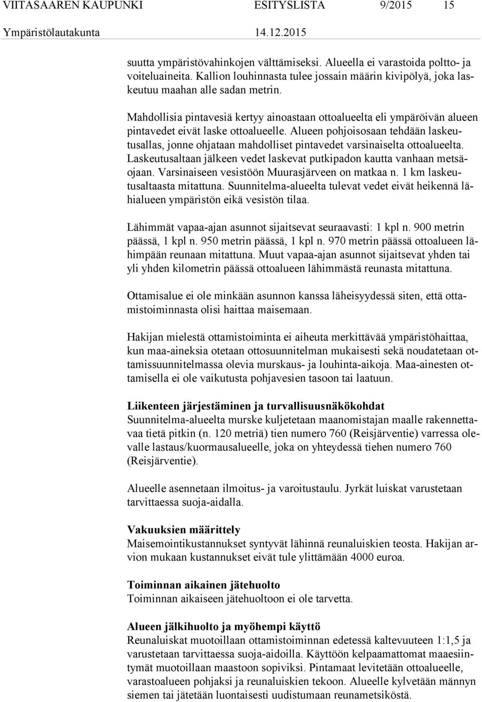 Mahdollisia pintavesiä kertyy ainoastaan ottoalueelta eli ympäröivän alueen pin ta ve det eivät laske ottoalueelle.
