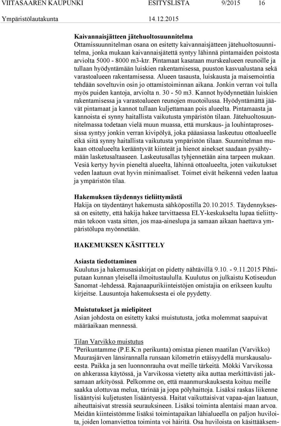 Pintamaat kasataan murskealueen reunoille ja tul laan hyödyntämään luiskien rakentamisessa, puuston kasvualustana sekä va ras to alu een rakentamisessa.