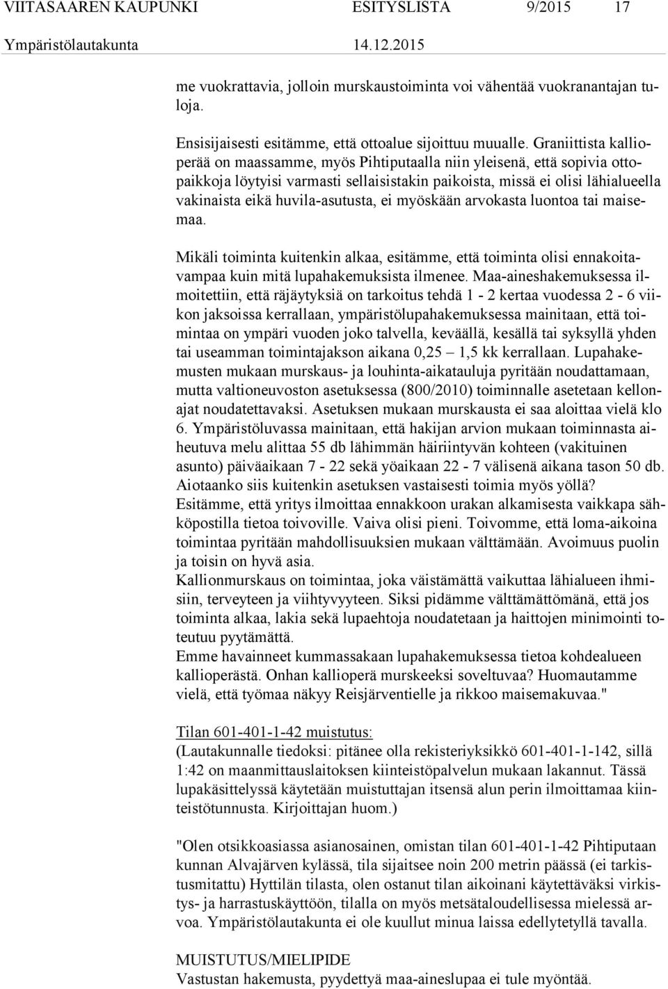 huvila asutusta, ei myöskään arvokasta luontoa tai mai semaa. Mikäli toiminta kuitenkin alkaa, esitämme, että toiminta olisi en na koi tavam paa kuin mitä lupahakemuksista ilmenee.