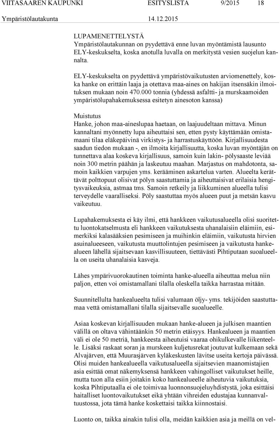 000 tonnia (yhdessä asfaltti ja murskaamoiden ym pä ris tö lu pa ha ke muk ses sa esitetyn ainesoton kanssa) Muistutus Hanke, johon maa aineslupaa haetaan, on laajuudeltaan mittava.