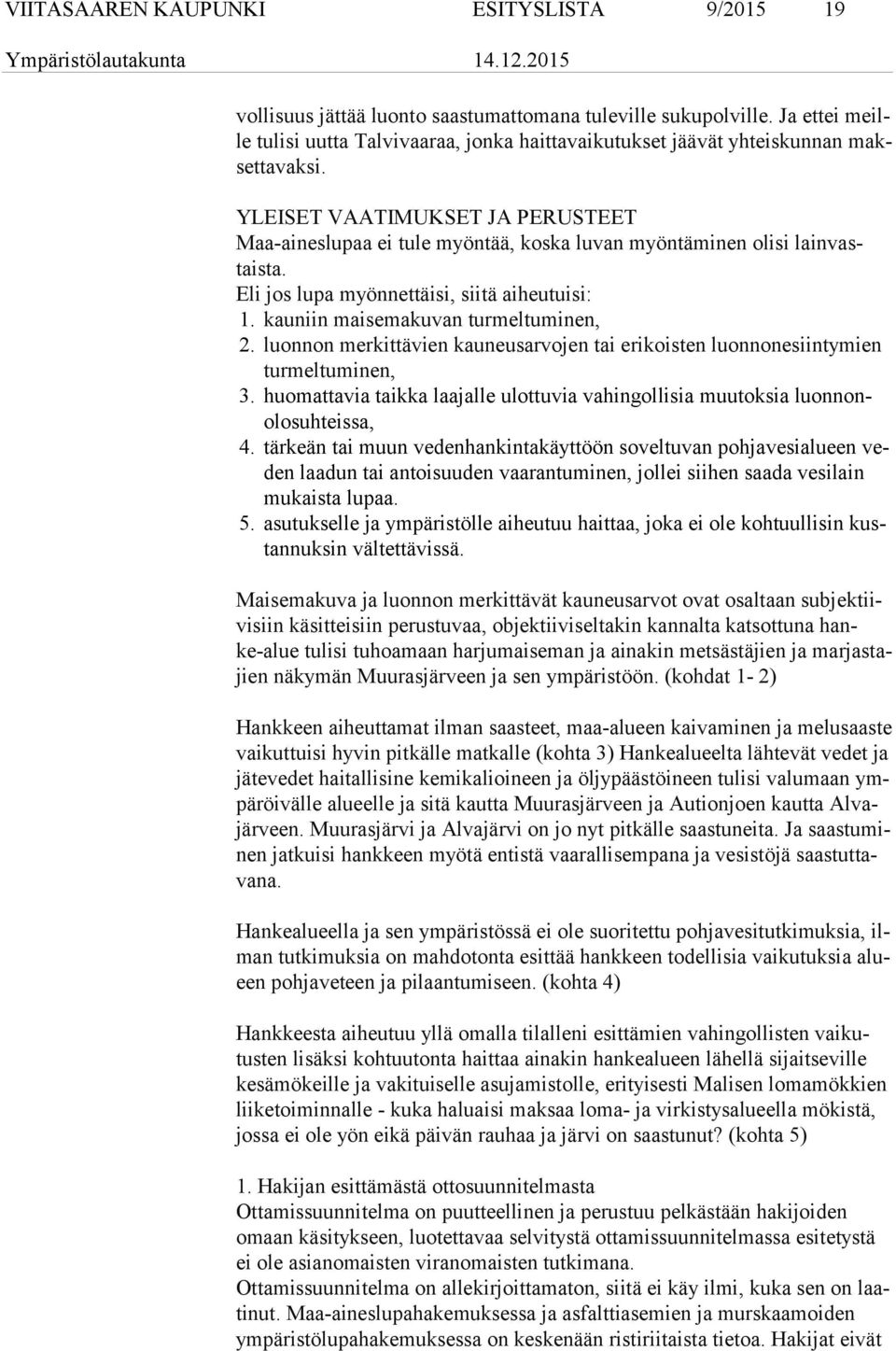 YLEISET VAATIMUKSET JA PERUSTEET Maa aineslupaa ei tule myöntää, koska luvan myöntäminen olisi lain vastais ta. Eli jos lupa myönnettäisi, siitä aiheutuisi: 1. kauniin maisemakuvan turmeltuminen, 2.