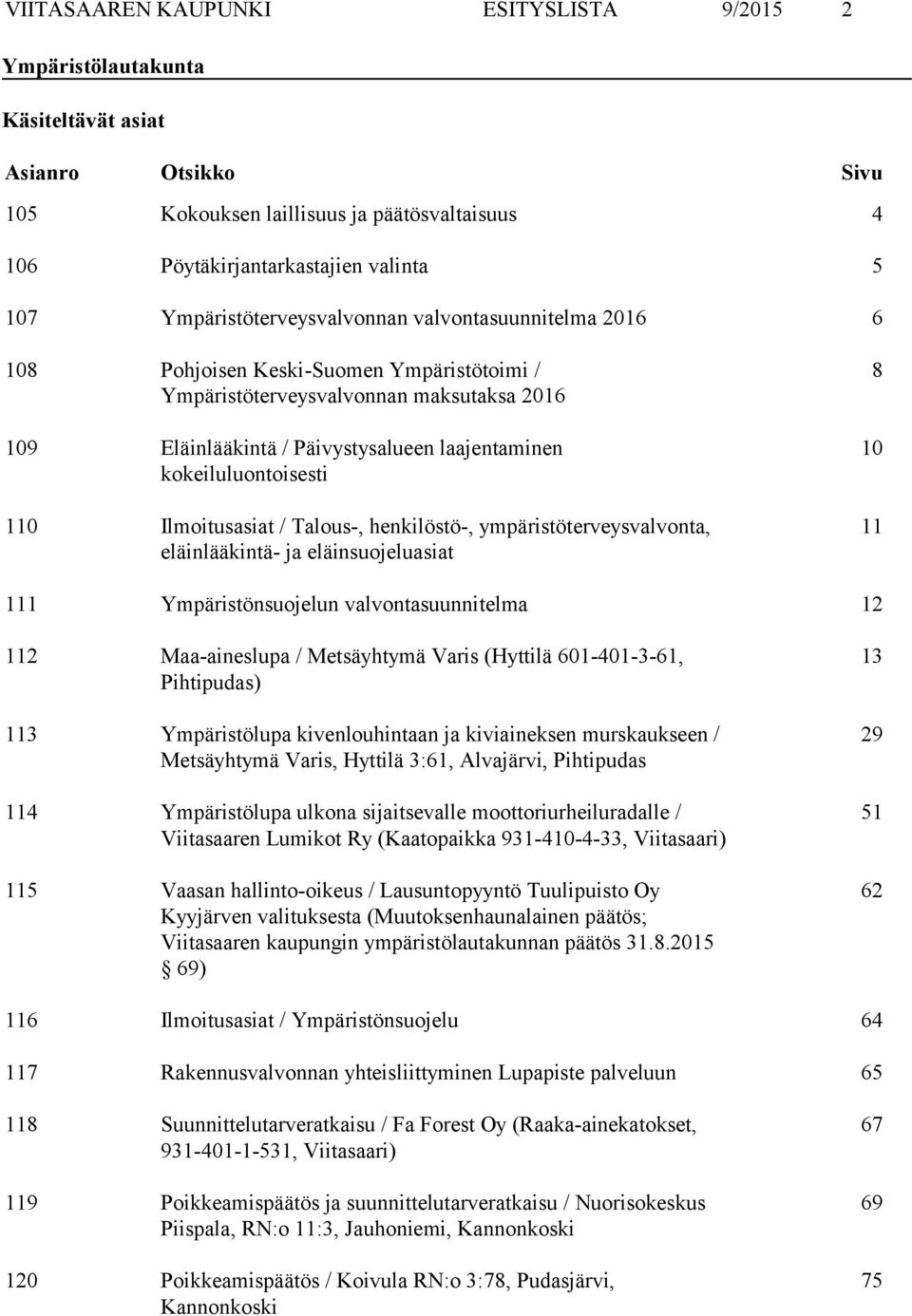 kokeiluluontoisesti 110 Ilmoitusasiat / Talous, henkilöstö, ympäristöterveysvalvonta, eläinlääkintä ja eläinsuojeluasiat 8 10 11 111 Ympäristönsuojelun valvontasuunnitelma 12 112 Maa aineslupa /