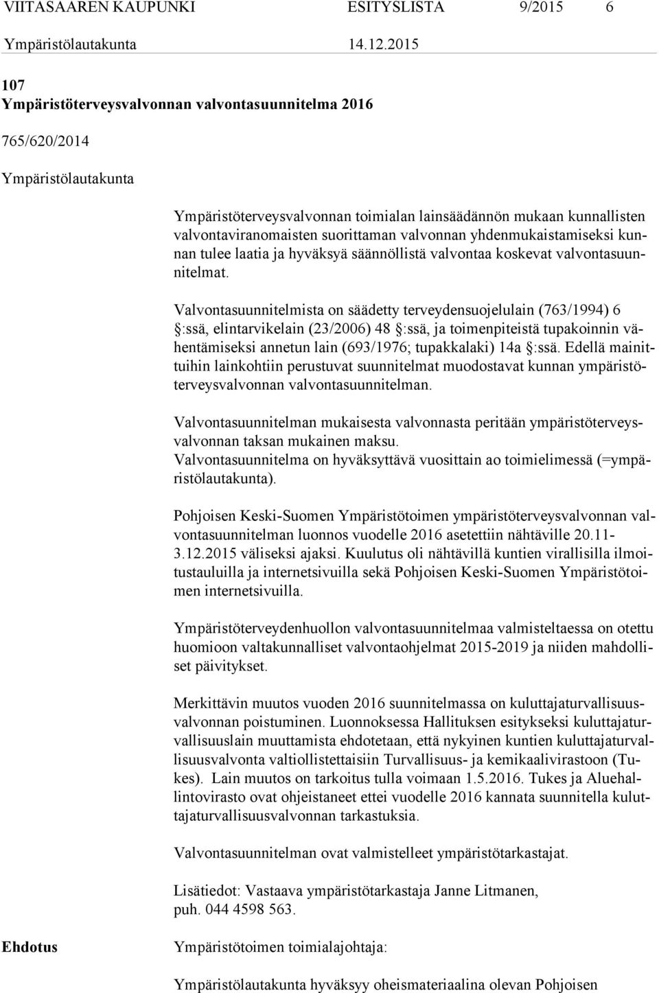 Valvontasuunnitelmista on säädetty terveydensuojelulain (763/1994) 6 :ssä, elintarvikelain (23/2006) 48 :ssä, ja toimenpiteistä tupakoinnin vähen tä mi sek si annetun lain (693/1976; tupakkalaki) 14a