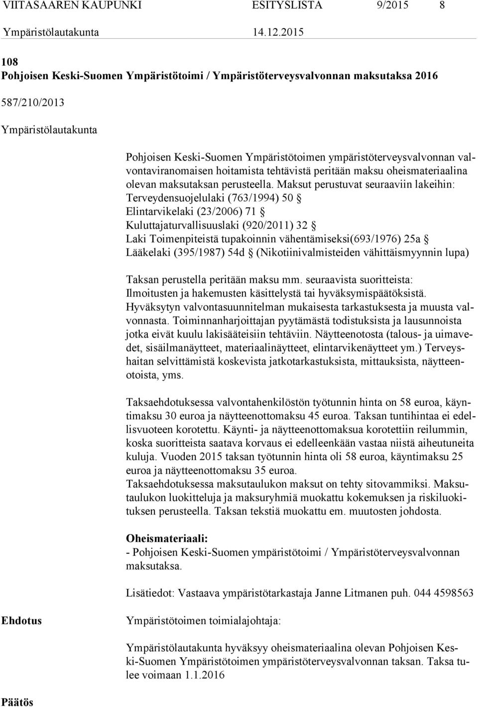 Maksut perustuvat seuraaviin lakeihin: Terveydensuojelulaki (763/1994) 50 Elintarvikelaki (23/2006) 71 Kuluttajaturvallisuuslaki (920/2011) 32 Laki Toimenpiteistä tupakoinnin vähentämiseksi(693/1976)