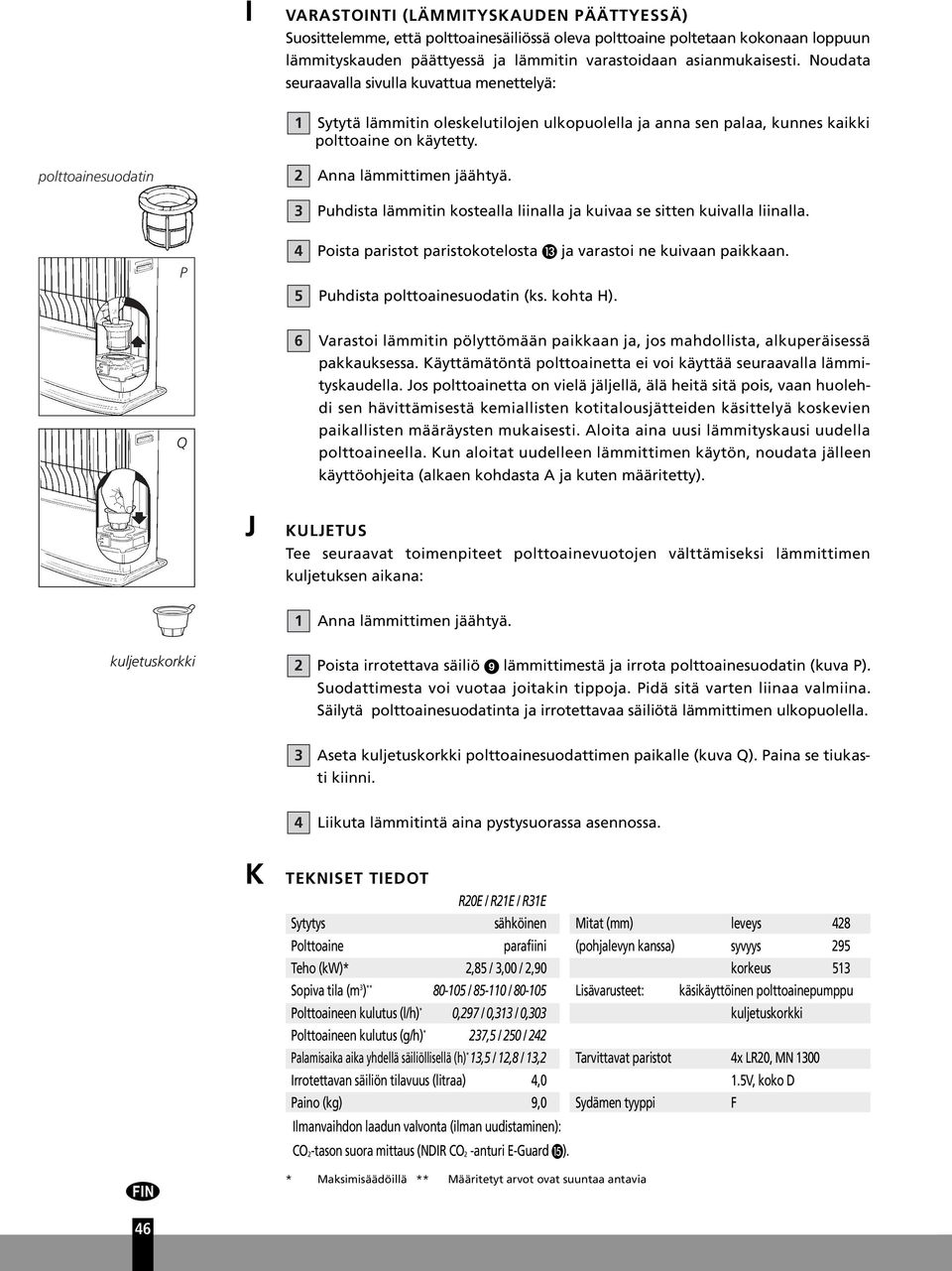 Puhdista lämmitin kostealla liinalla ja kuivaa se sitten kuivalla liinalla. P 5 Poista paristot paristokotelosta ja varastoi ne kuivaan paikkaan. Puhdista polttoainesuodatin (ks. kohta H).