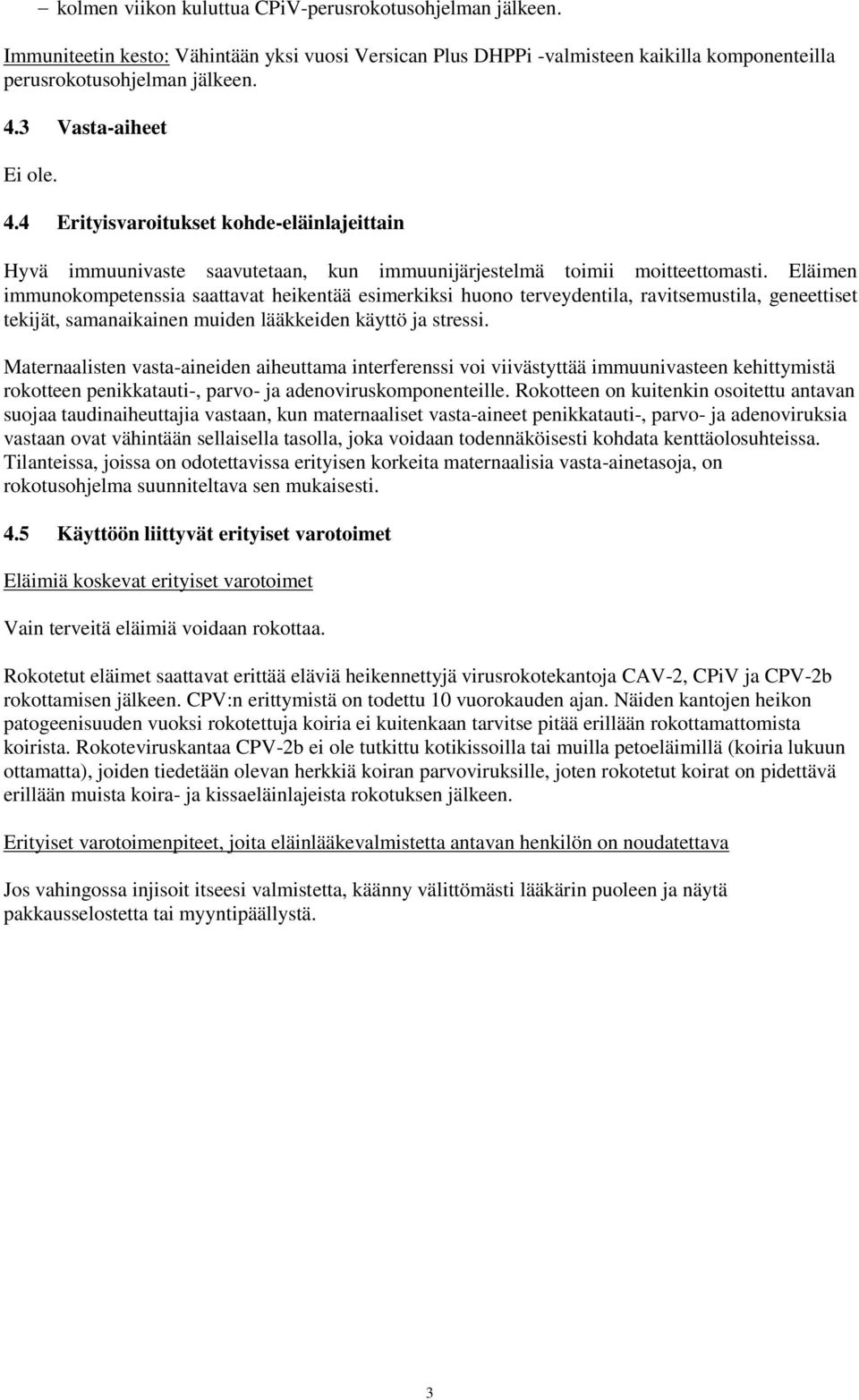 Eläimen immunokompetenssia saattavat heikentää esimerkiksi huono terveydentila, ravitsemustila, geneettiset tekijät, samanaikainen muiden lääkkeiden käyttö ja stressi.