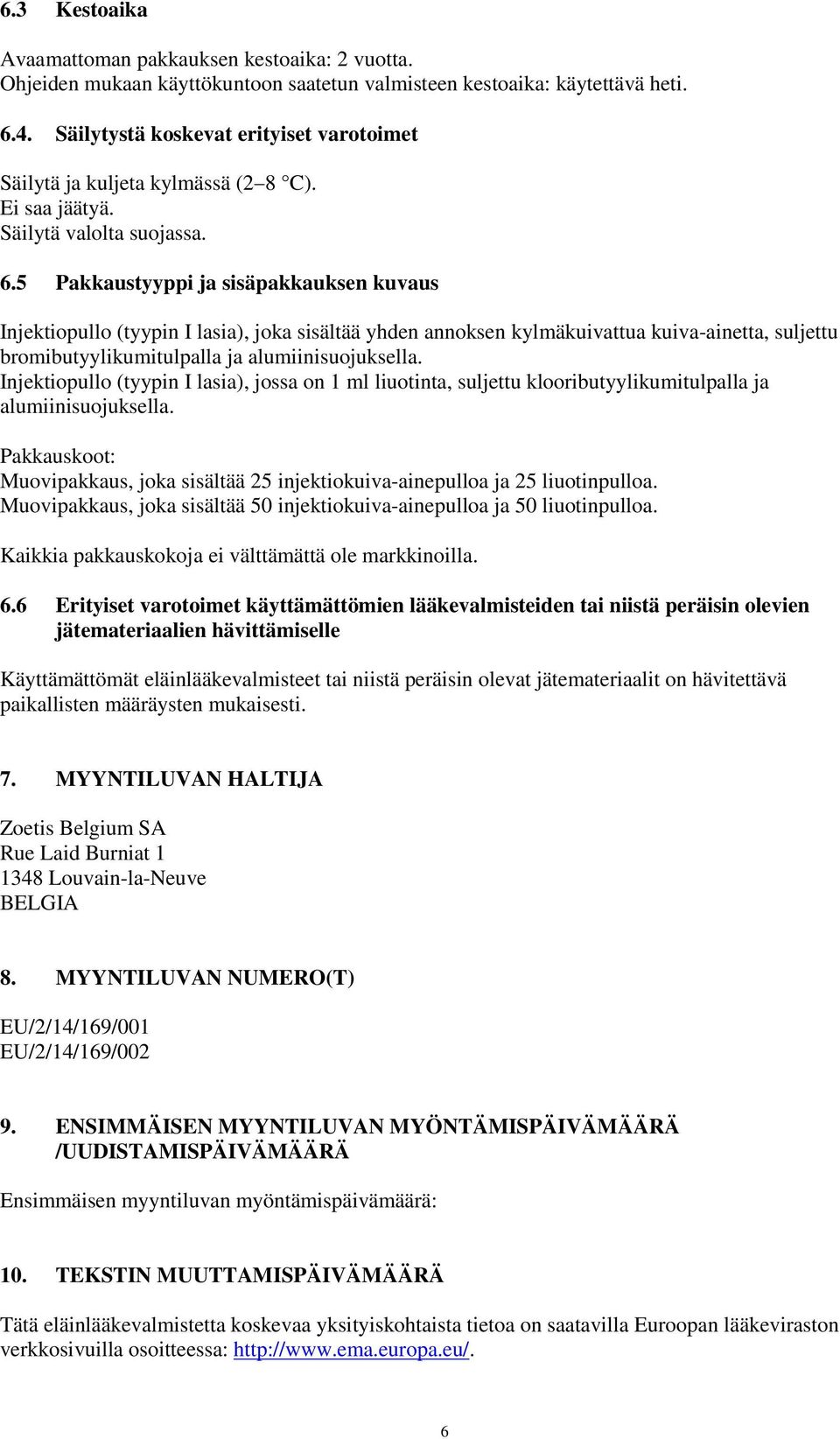 5 Pakkaustyyppi ja sisäpakkauksen kuvaus Injektiopullo (tyypin I lasia), joka sisältää yhden annoksen kylmäkuivattua kuiva-ainetta, suljettu bromibutyylikumitulpalla ja alumiinisuojuksella.