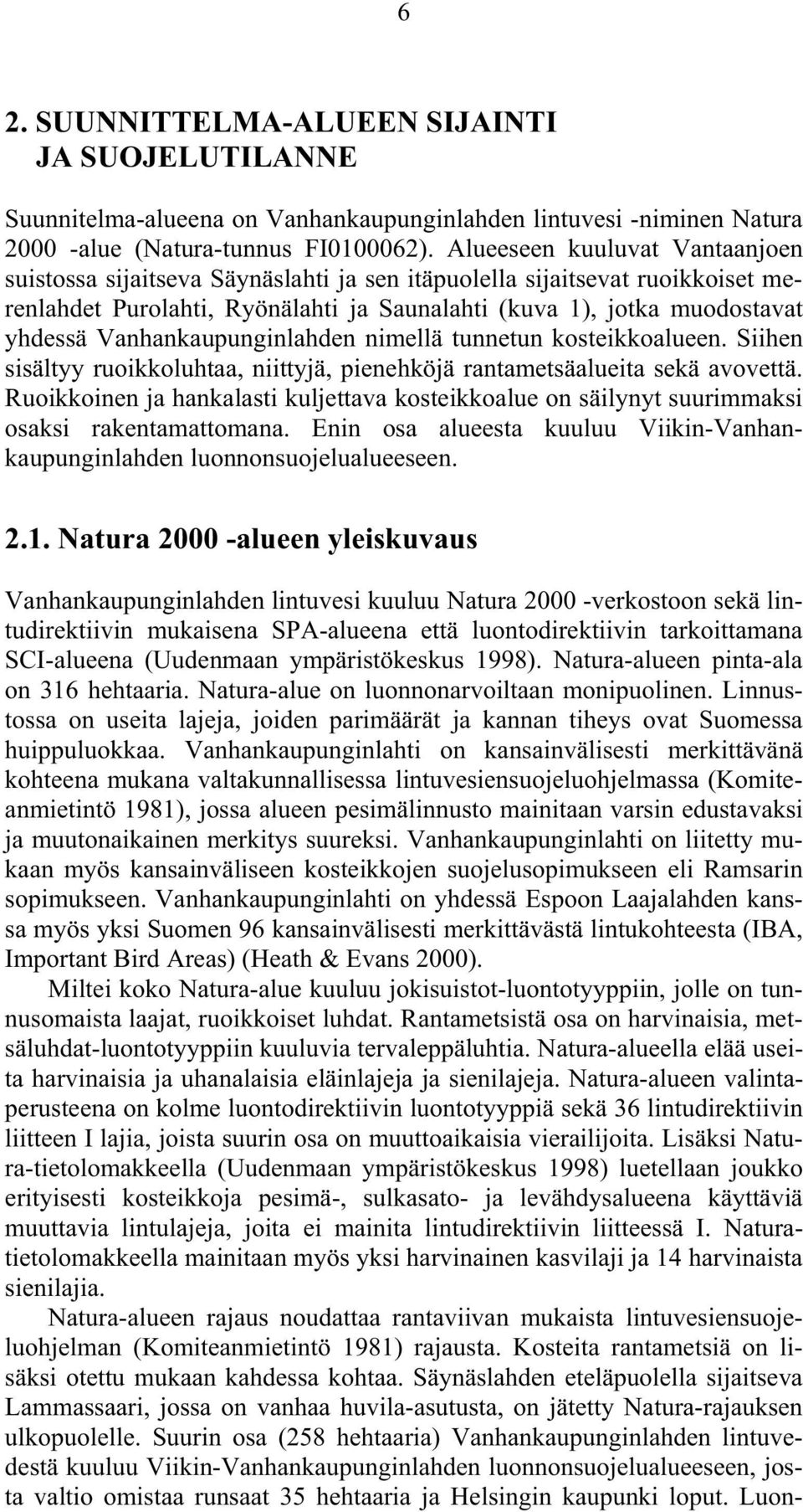 Vanhankaupunginlahden nimellä tunnetun kosteikkoalueen. Siihen sisältyy ruoikkoluhtaa, niittyjä, pienehköjä rantametsäalueita sekä avovettä.