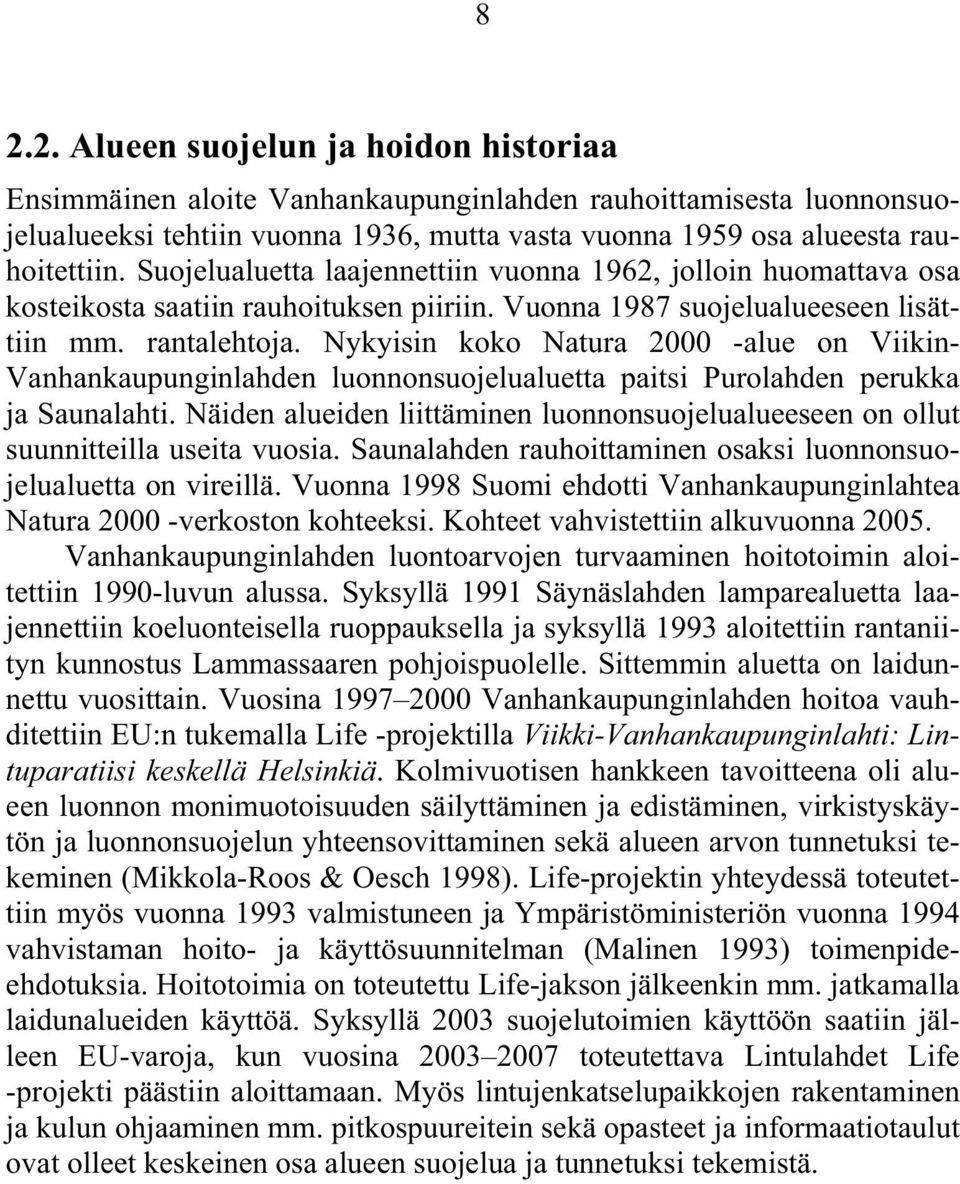 Nykyisin koko Natura 2000 -alue on Viikin- Vanhankaupunginlahden luonnonsuojelualuetta paitsi Purolahden perukka ja Saunalahti.