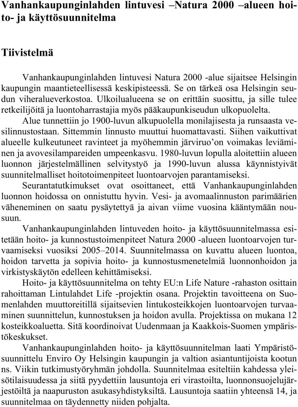 Alue tunnettiin jo 1900-luvun alkupuolella monilajisesta ja runsaasta vesilinnustostaan. Sittemmin linnusto muuttui huomattavasti.