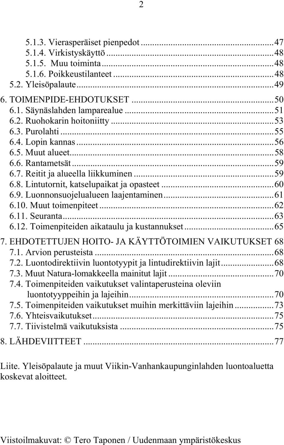 ..60 6.9. Luonnonsuojelualueen laajentaminen...61 6.10. Muut toimenpiteet...62 6.11. Seuranta...63 6.12. Toimenpiteiden aikataulu ja kustannukset...65 7.