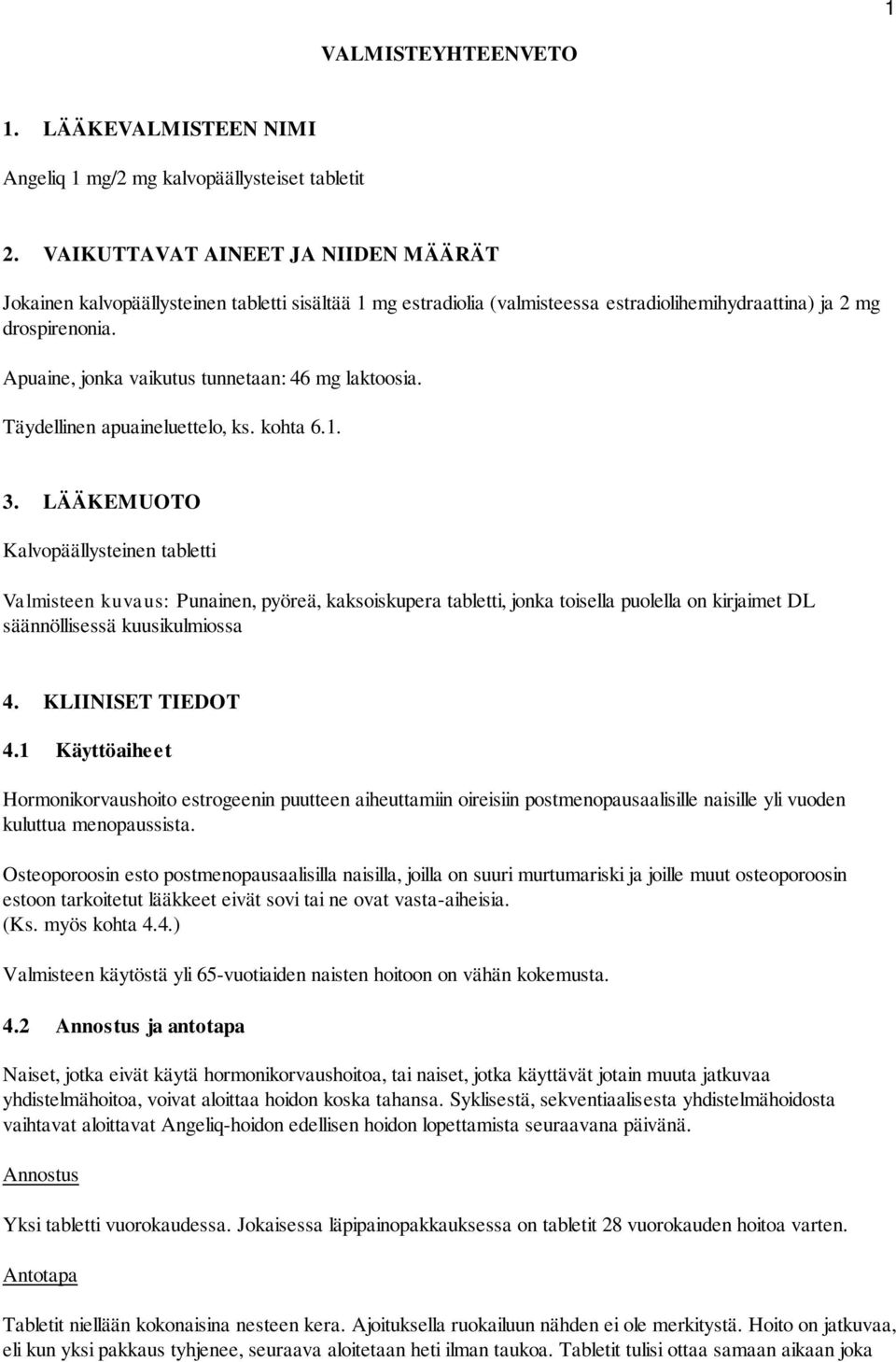 Apuaine, jonka vaikutus tunnetaan: 46 mg laktoosia. Täydellinen apuaineluettelo, ks. kohta 6.1. 3.