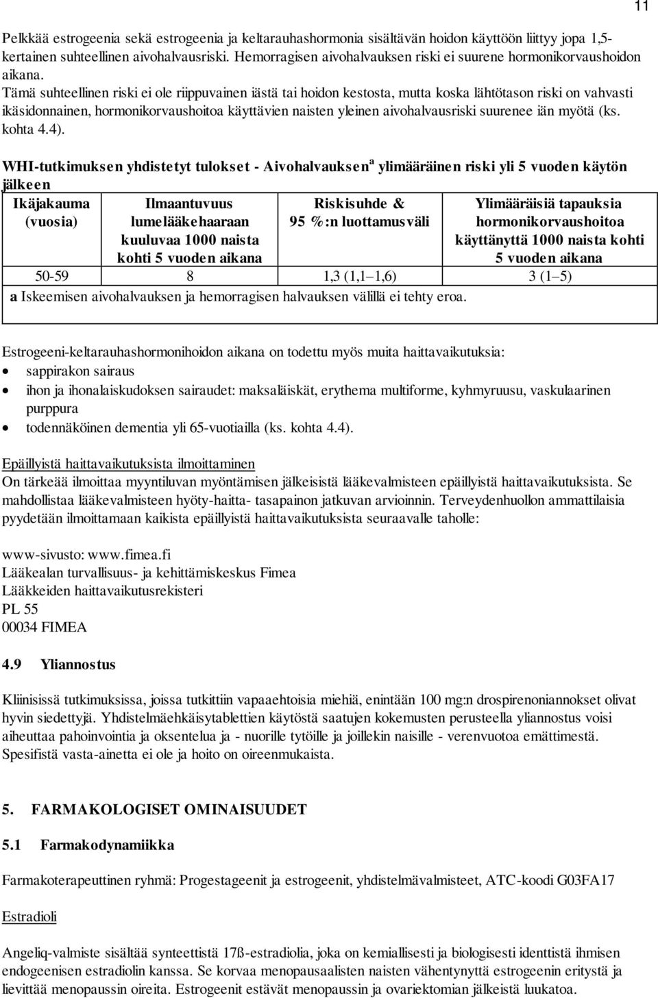 Tämä suhteellinen riski ei ole riippuvainen iästä tai hoidon kestosta, mutta koska lähtötason riski on vahvasti ikäsidonnainen, hormonikorvaushoitoa käyttävien naisten yleinen aivohalvausriski