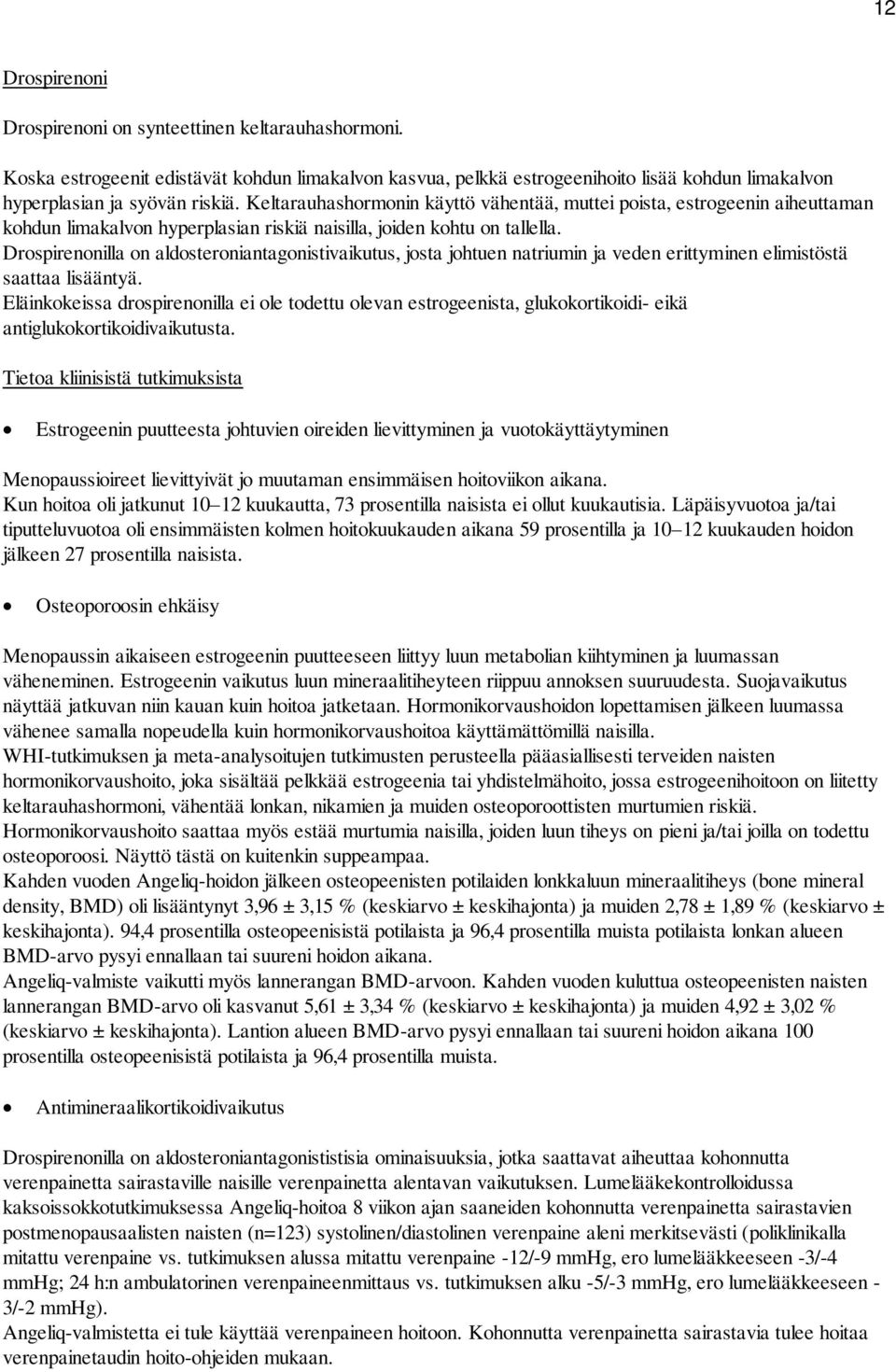 Drospirenonilla on aldosteroniantagonistivaikutus, josta johtuen natriumin ja veden erittyminen elimistöstä saattaa lisääntyä.