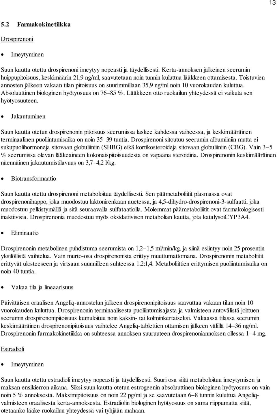 Toistuvien annosten jälkeen vakaan tilan pitoisuus on suurimmillaan 35,9 ng/ml noin 10 vuorokauden kuluttua. Absoluuttinen biologinen hyötyosuus on 76 85 %.