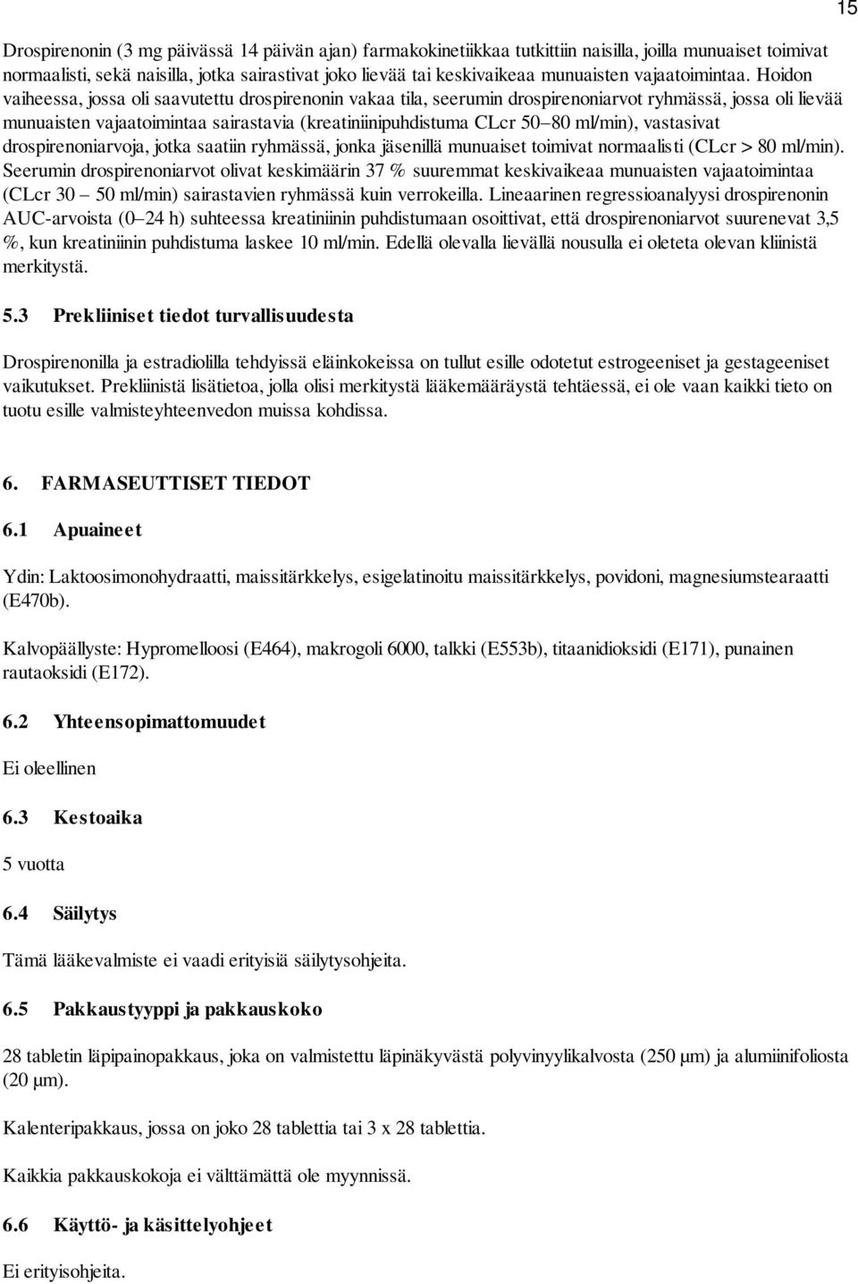 Hoidon vaiheessa, jossa oli saavutettu drospirenonin vakaa tila, seerumin drospirenoniarvot ryhmässä, jossa oli lievää munuaisten vajaatoimintaa sairastavia (kreatiniinipuhdistuma CLcr 50 80 ml/min),