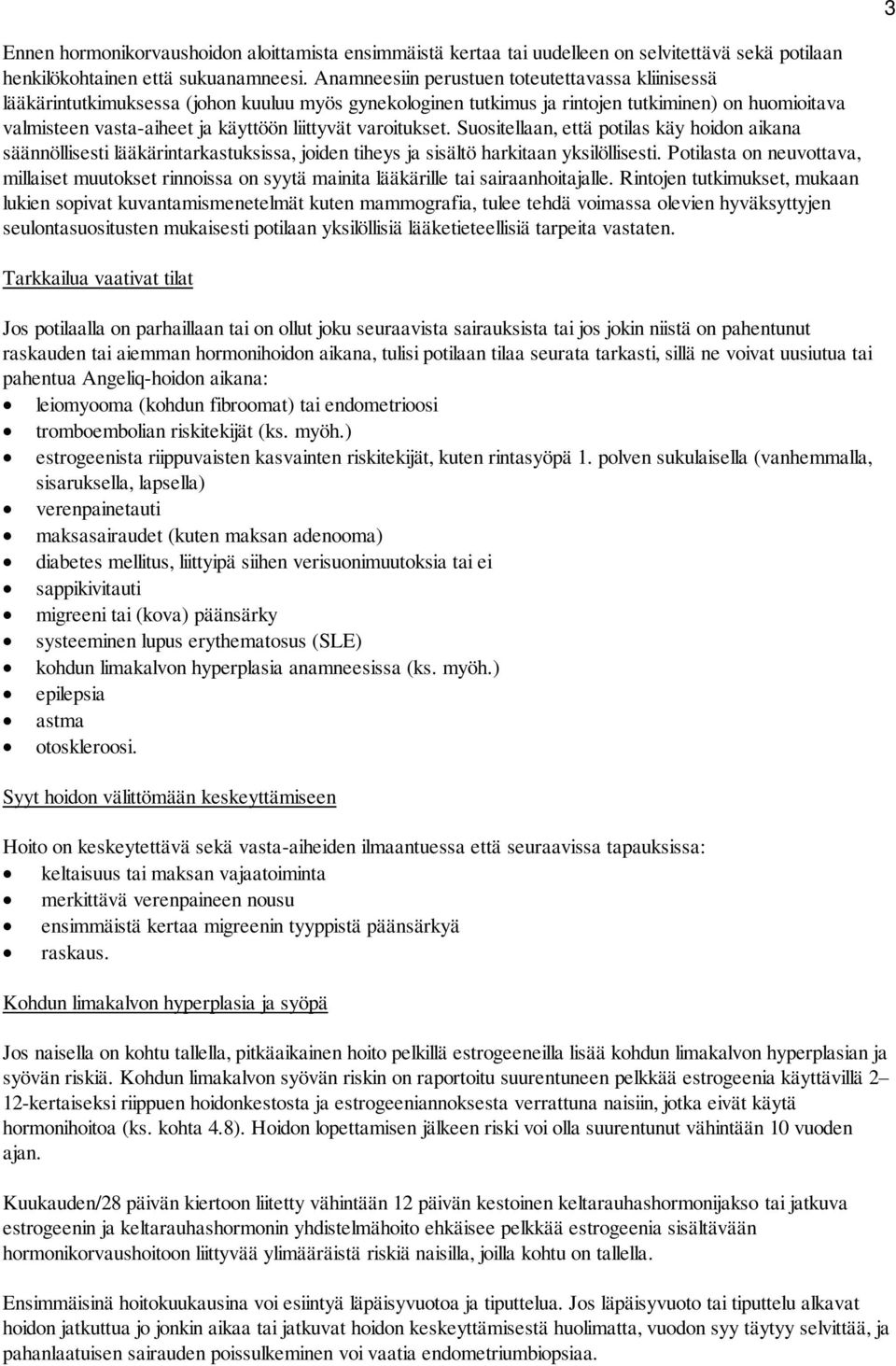 varoitukset. Suositellaan, että potilas käy hoidon aikana säännöllisesti lääkärintarkastuksissa, joiden tiheys ja sisältö harkitaan yksilöllisesti.