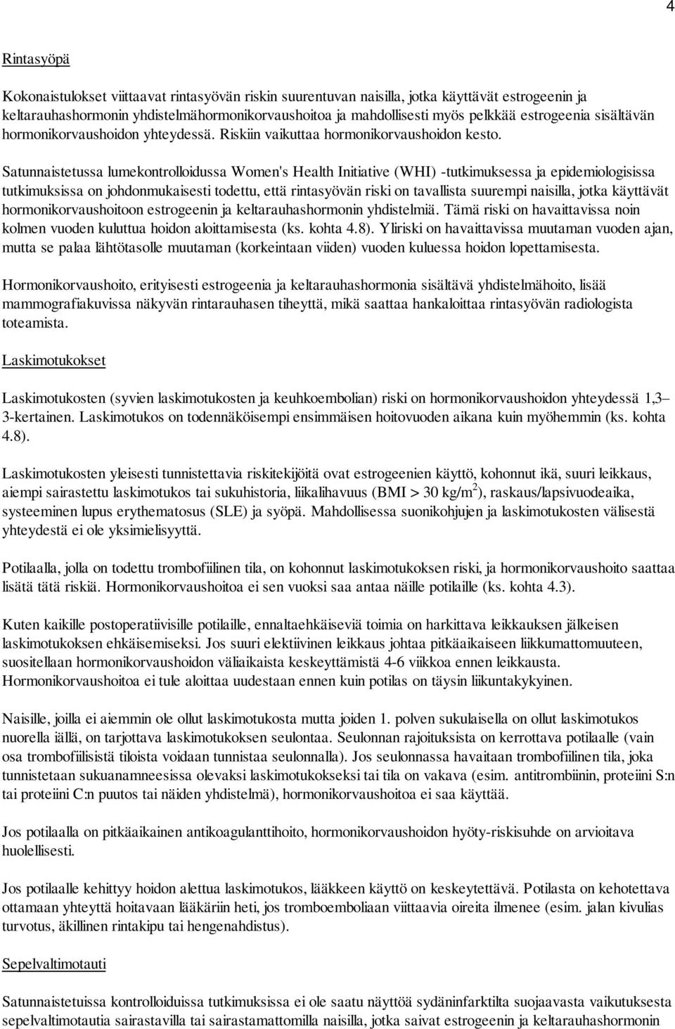 Satunnaistetussa lumekontrolloidussa Women's Health Initiative (WHI) -tutkimuksessa ja epidemiologisissa tutkimuksissa on johdonmukaisesti todettu, että rintasyövän riski on tavallista suurempi