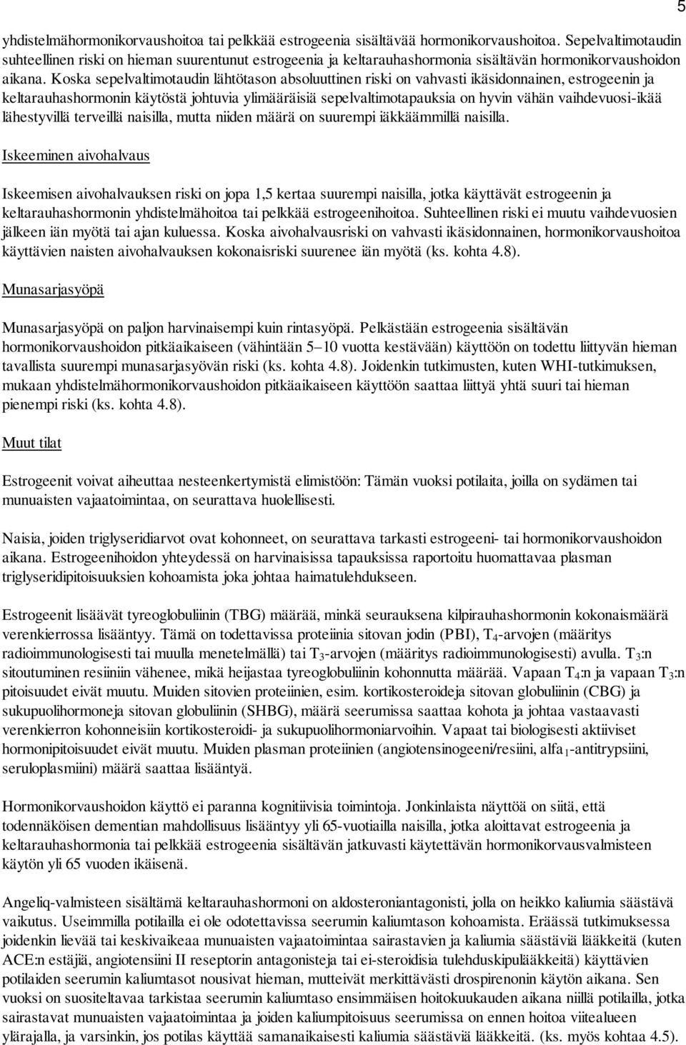 Koska sepelvaltimotaudin lähtötason absoluuttinen riski on vahvasti ikäsidonnainen, estrogeenin ja keltarauhashormonin käytöstä johtuvia ylimääräisiä sepelvaltimotapauksia on hyvin vähän