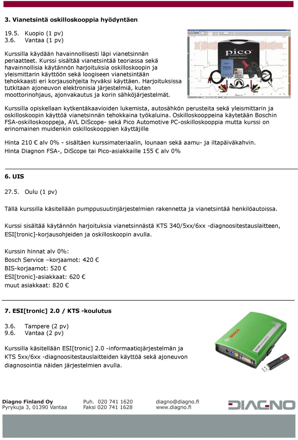 Harjoituksissa tutkitaan ajoneuvon elektronisia järjestelmiä, kuten moottorinohjaus, ajonvakautus ja korin sähköjärjestelmät.