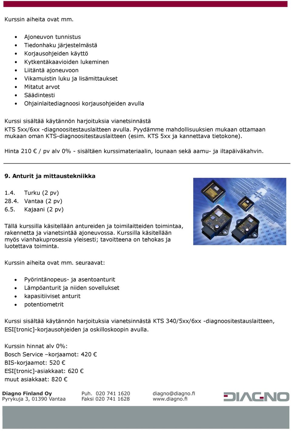 korjausohjeiden avulla Kurssi sisältää käytännön harjoituksia vianetsinnästä KTS 5xx/6xx -diagnoositestauslaitteen avulla.