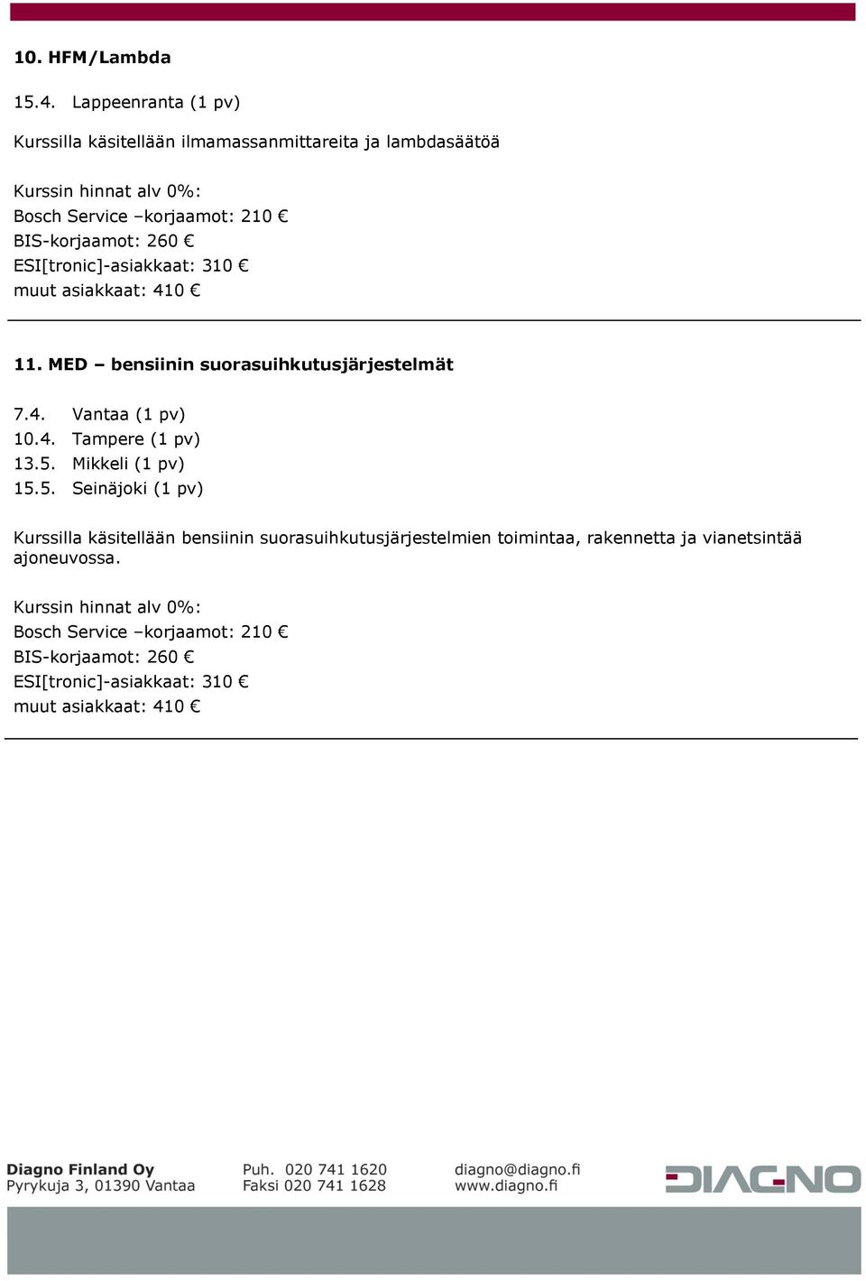 ESI[tronic]-asiakkaat: 310 muut asiakkaat: 410 11. MED bensiinin suorasuihkutusjärjestelmät 7.4. Vantaa (1 pv) 10.4. Tampere (1 pv) 13.