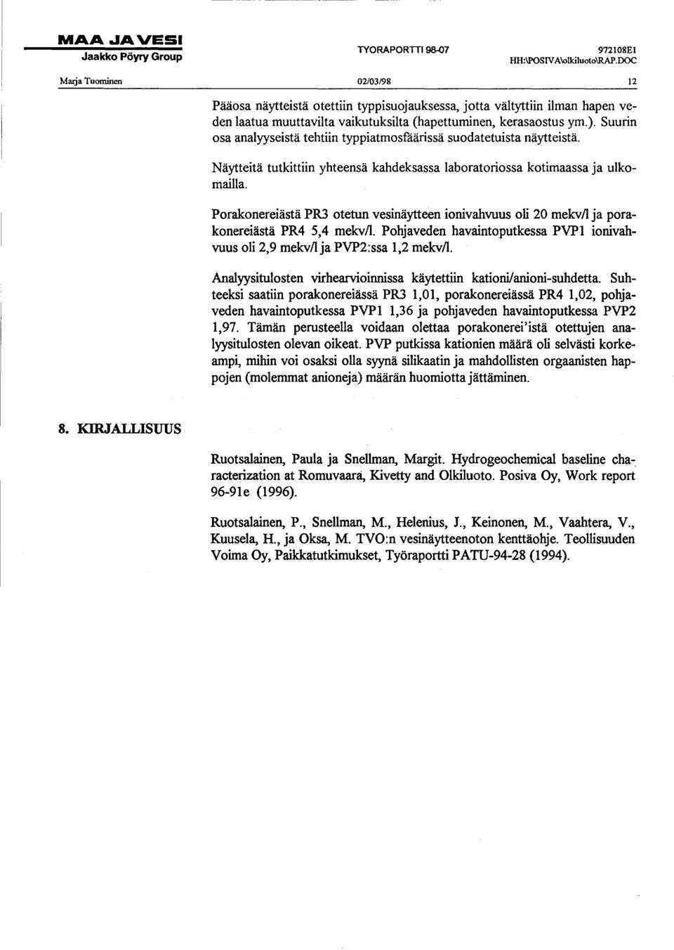 Suurin osa analyyseistä tehtiin typpiatmosfåärissä suodatetuista näytteistä. Näytteitä tutkittiin yhteensä kahdeksassa laboratoriossa kotimaassa ja ulkomailla.