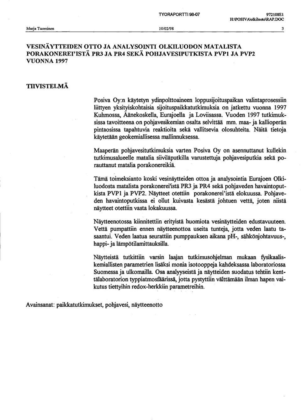 loppusijoituspaikan valintaprosessiin liittyen yksityiskohtaisia sijoituspaikkatutkimuksia on jatkettu vuonna 1997 Kuhmossa, Äänekoskella, Eurajoella ja Loviisassa.