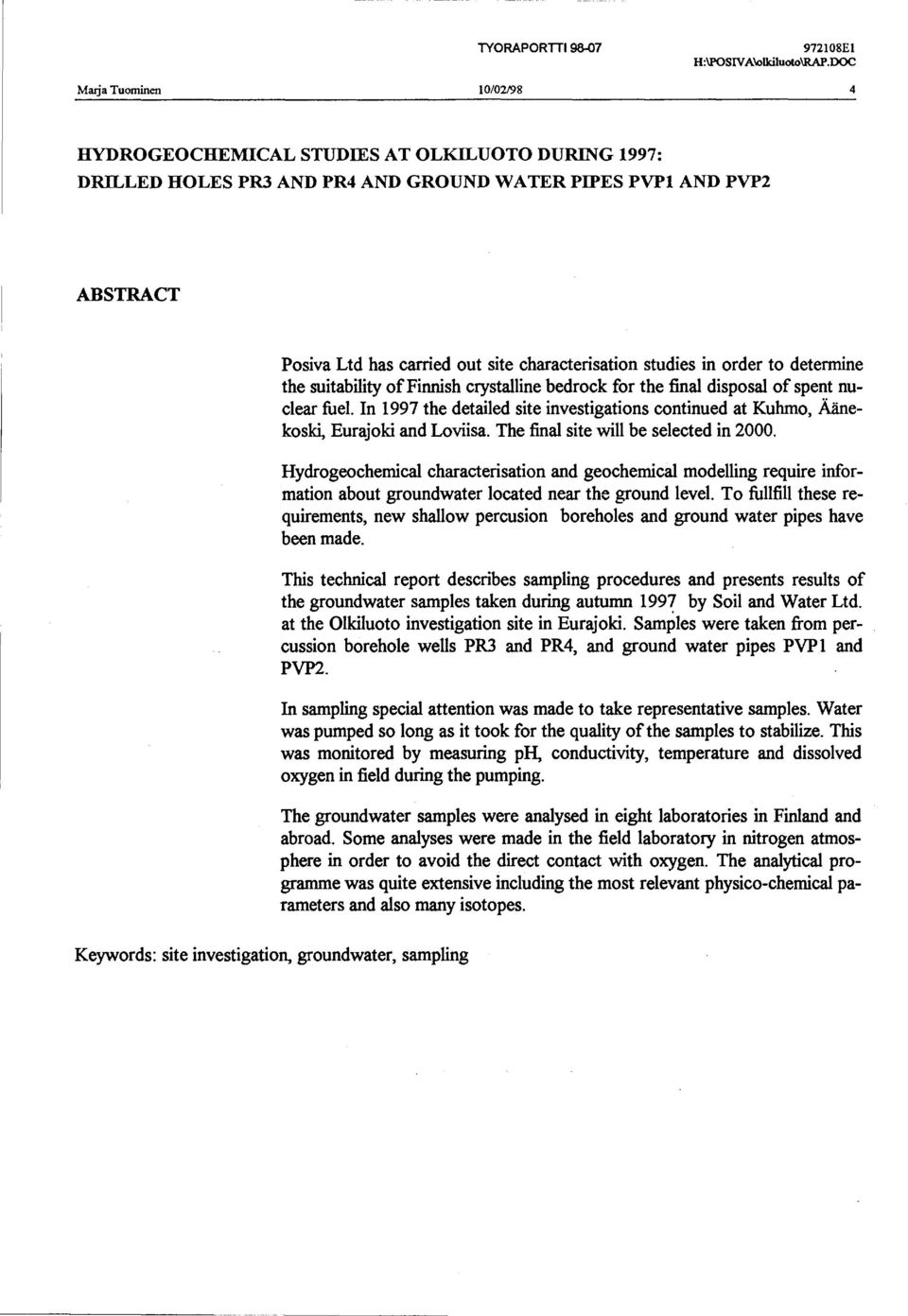 determine the suitability offinnish crystalline bedrock for the final disposal of spent nuclear fuel. In 1997 the detailed site investigations continued at Kuhmo, Äänekoski, Eurajoki and Loviisa.