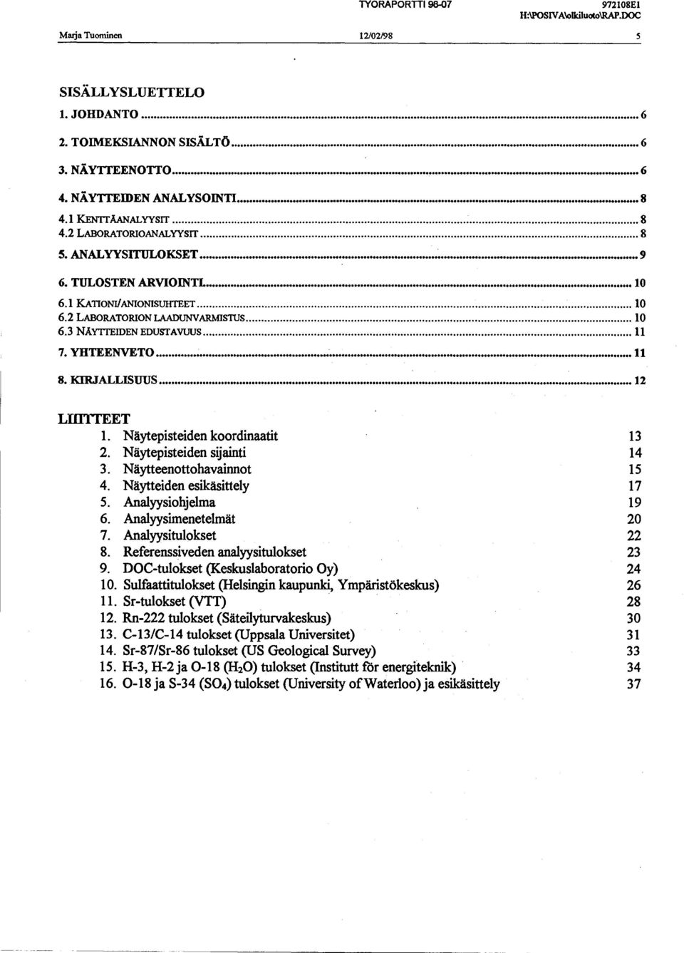 ANAL YYSITU'LOKSET ~ 9 6. TULOSTEN ARVIOIN'TL 10 6.1 KATIONI/ANIONISlJlffEET..................................................... 10 6.2 LABORATORIONLAADUNVARMISTIJS.................................... 10 6.3 NÅYTfEIDENEDUSTAvt.