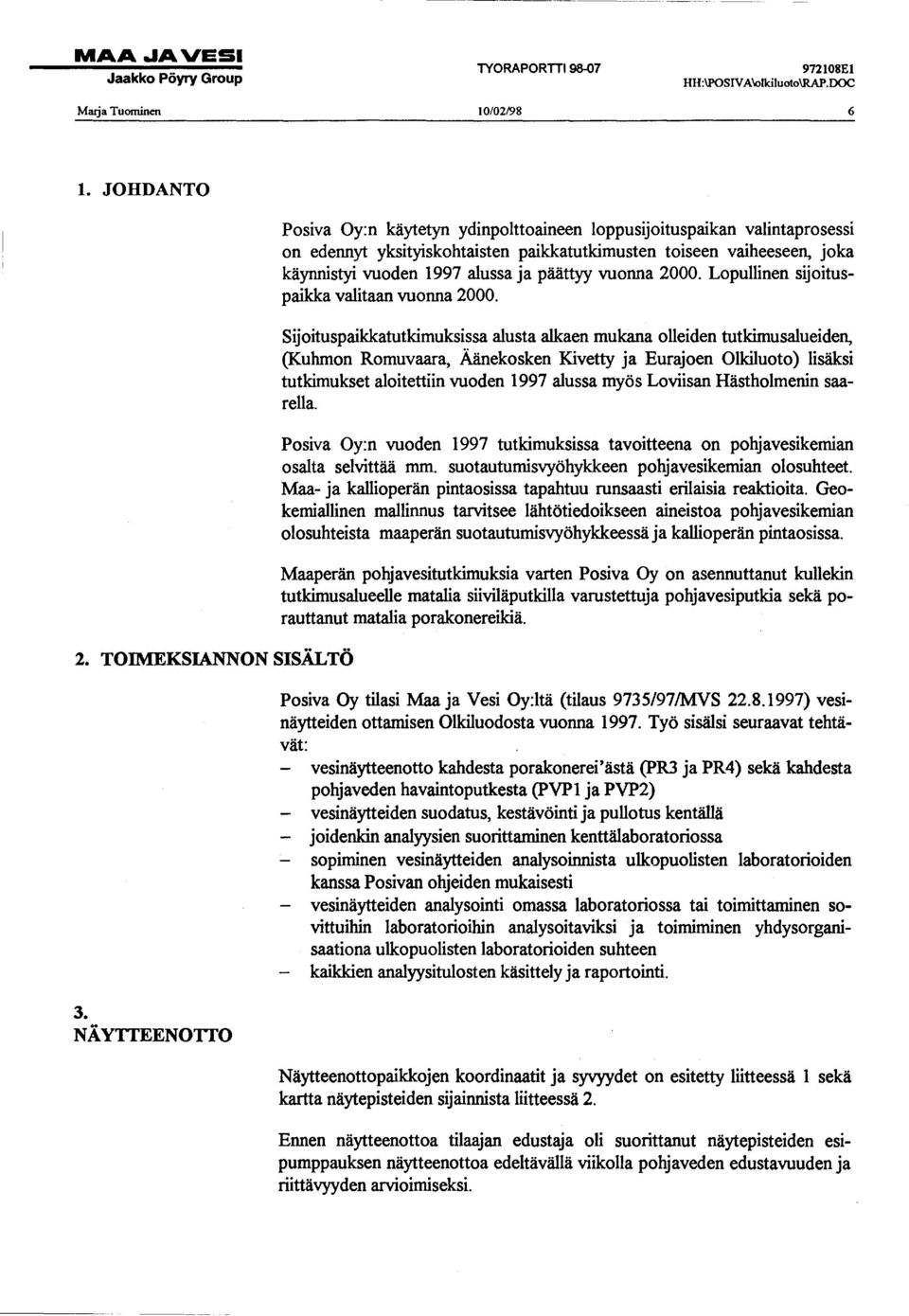 päättyy vuonna 2000. Lopullinen sijoituspaikka valitaan vuonna 2000.
