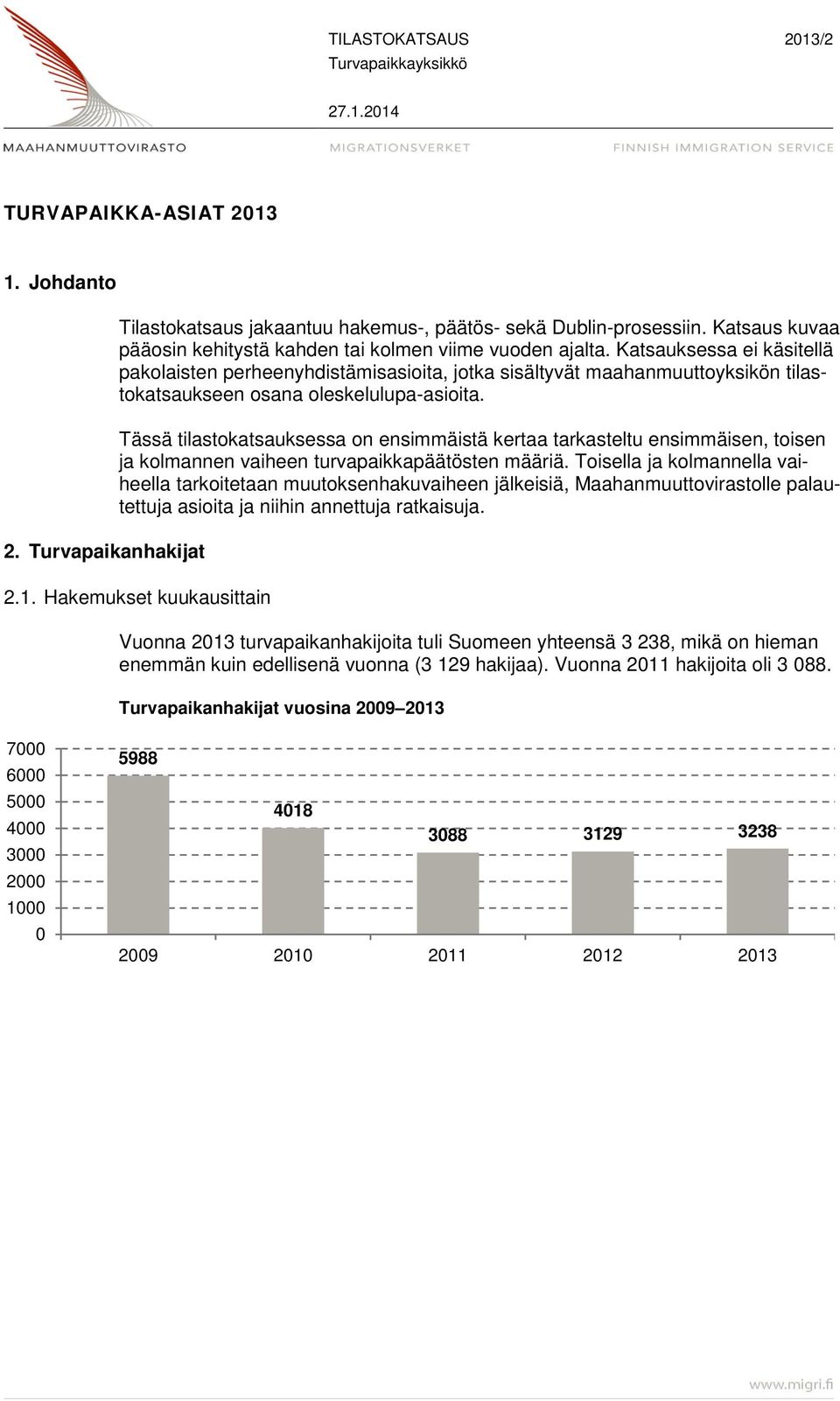 Katsauksessa ei käsitellä pakolaisten perheenyhdistämisasioita, jotka sisältyvät maahanmuuttoyksikön tilastokatsaukseen osana oleskelulupa-asioita.