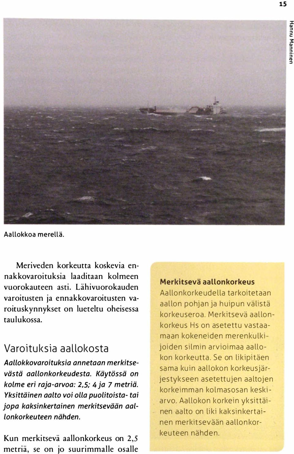 Käytössä on kolme eri raja-arvoa: 2,5; 4 ja 7 metriä. Yksittäinen aalto voi olla puolitoista- tai jopa kaksinkertainen merkitsevään aallonkorkeuteen nähden.