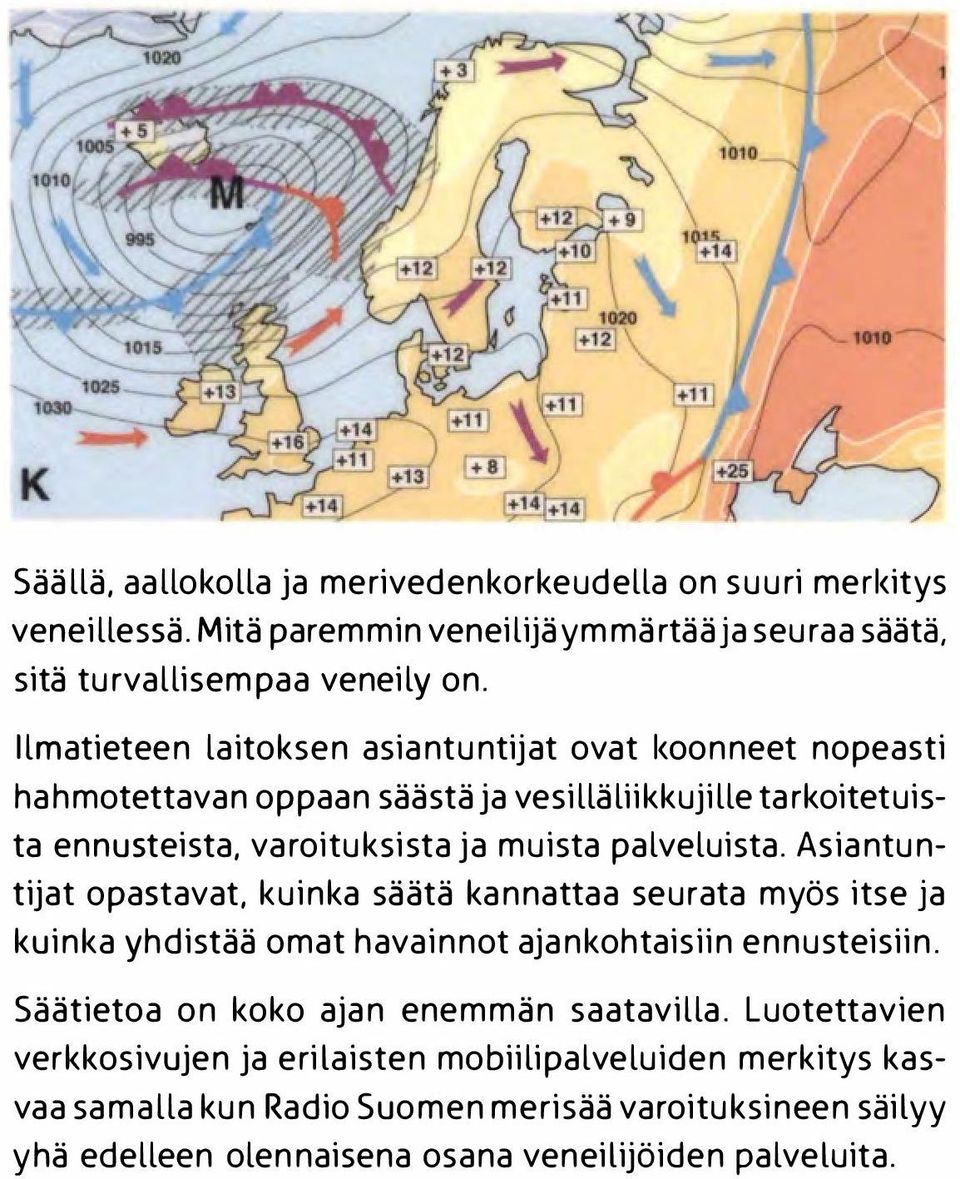 Asiantuntijat opastavat, kuinka säätä kannattaa seurata myös itse ja kuinka yhdistää omat havainnot ajankohtaisiin ennusteisiin. Säätietoa on koko ajan enemmän saatavilla.