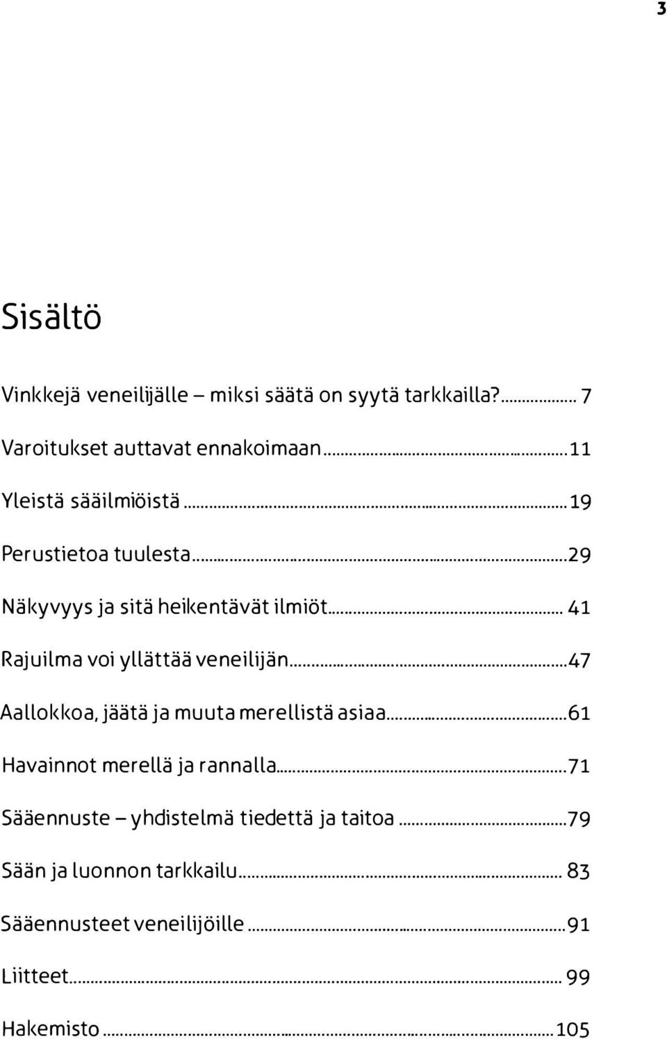 ..... 41 Rajuilma voi yllättää veneilijän... 47 Aallokkoa. jäätä ja muuta merellistä asiaa.