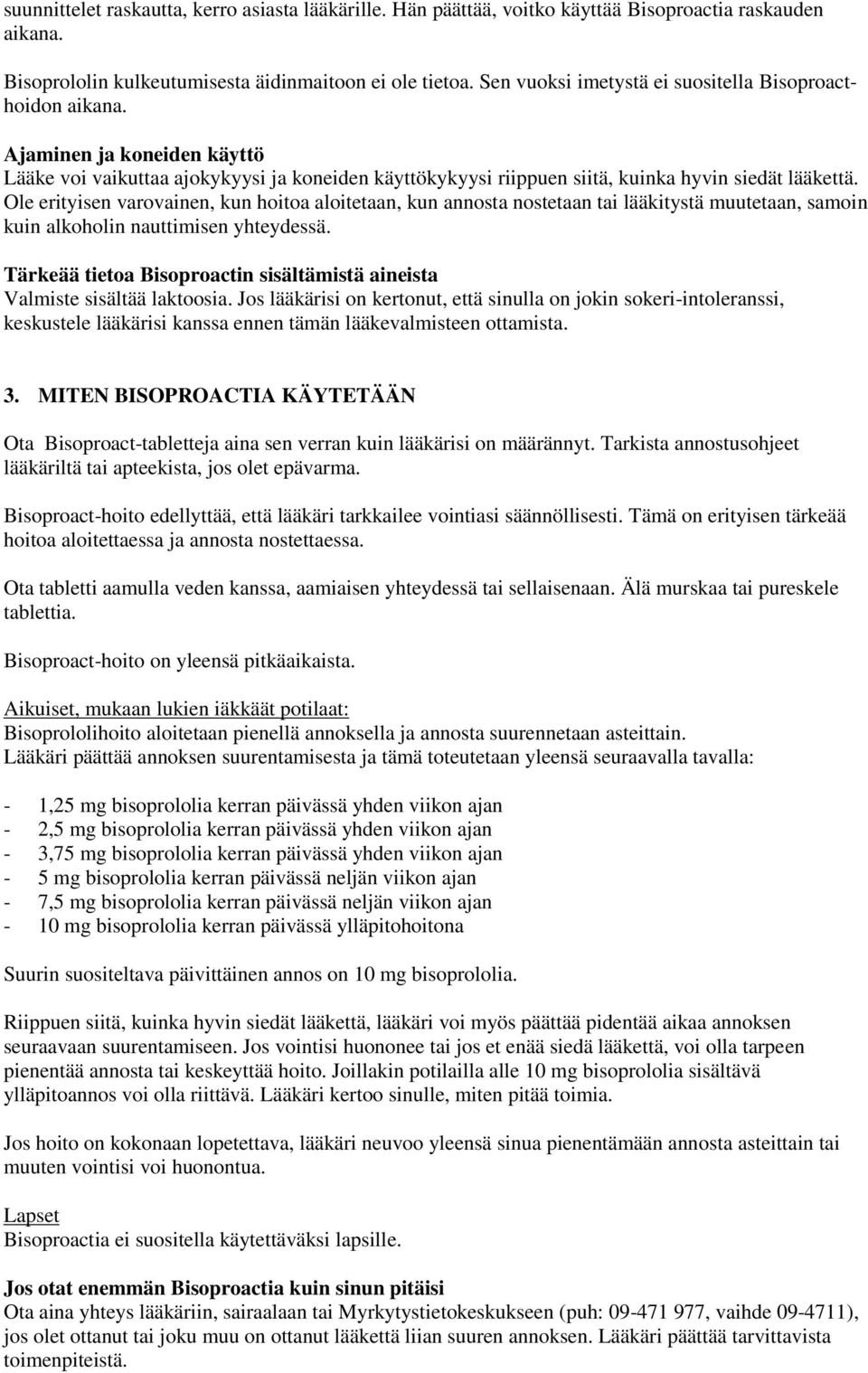 Ole erityisen varovainen, kun hoitoa aloitetaan, kun annosta nostetaan tai lääkitystä muutetaan, samoin kuin alkoholin nauttimisen yhteydessä.