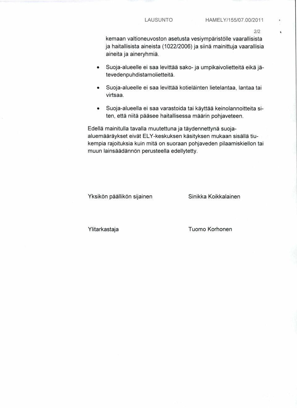 Suoja-alueelle ei saa levittää kotieläinten lietelantaa, lantaa tai virtsaa. Suoja-alueella ei saa varastoida tai käyttää keinolannoitteita siten, että niitä pääsee haitallisessa määrin pohjaveteen.