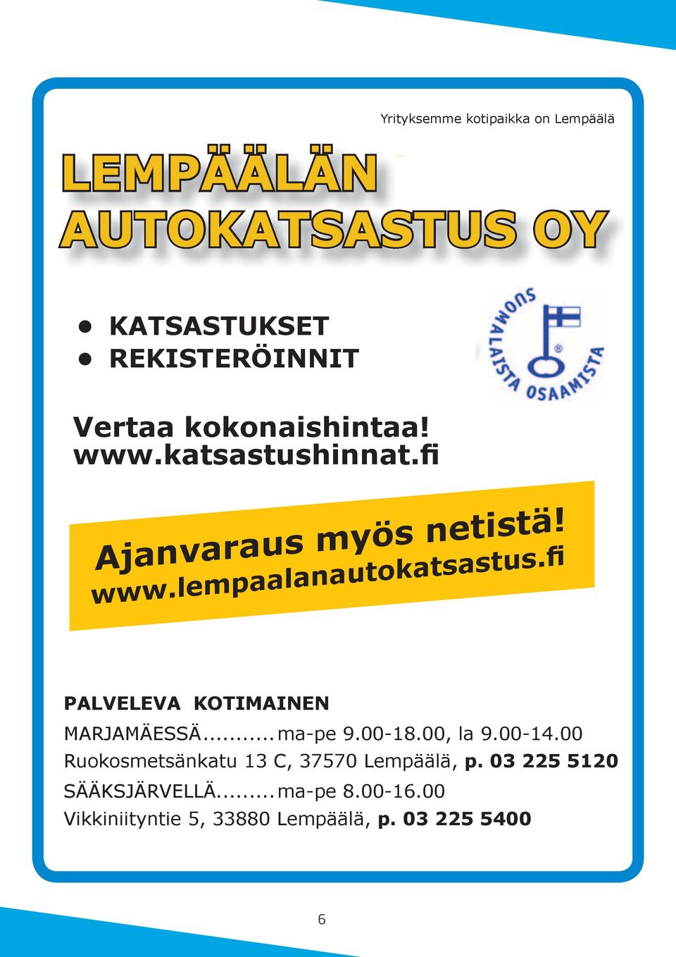 0 Yrityksemme kotipaikka on Lempäälä Ruokosmetsänkatu 13 C, 37570 Lempäälä, p. 03 225 5 LEMPÄÄLÄN SÄÄKSJÄRVELLÄ...ma-pe 8.00-16.00 LEVA KOTIMAINEN AUTOKATSASTUS Vikkiniityntie 5, 33880 Lempäälä, OY p.