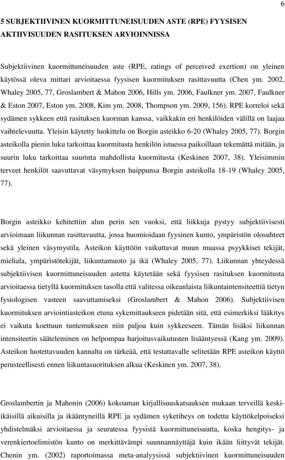 2008, Thompson ym. 2009, 156). RPE korreloi sekä sydämen sykkeen että rasituksen kuorman kanssa, vaikkakin eri henkilöiden välillä on laajaa vaihtelevuutta.