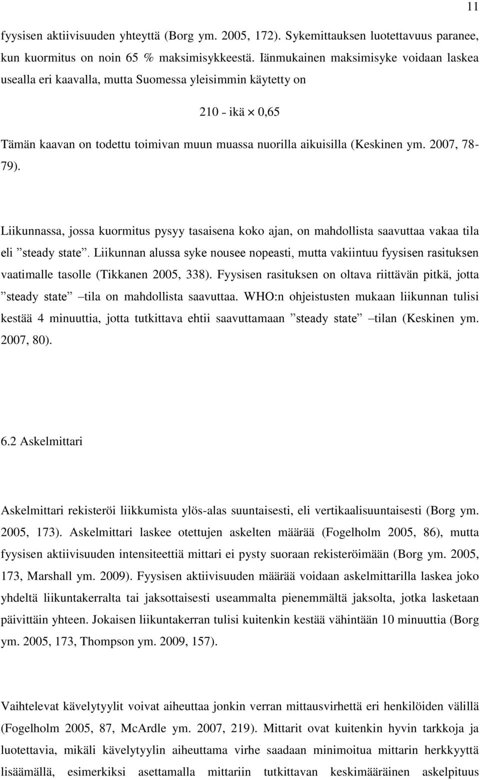 2007, 78-79). Liikunnassa, jossa kuormitus pysyy tasaisena koko ajan, on mahdollista saavuttaa vakaa tila eli steady state.