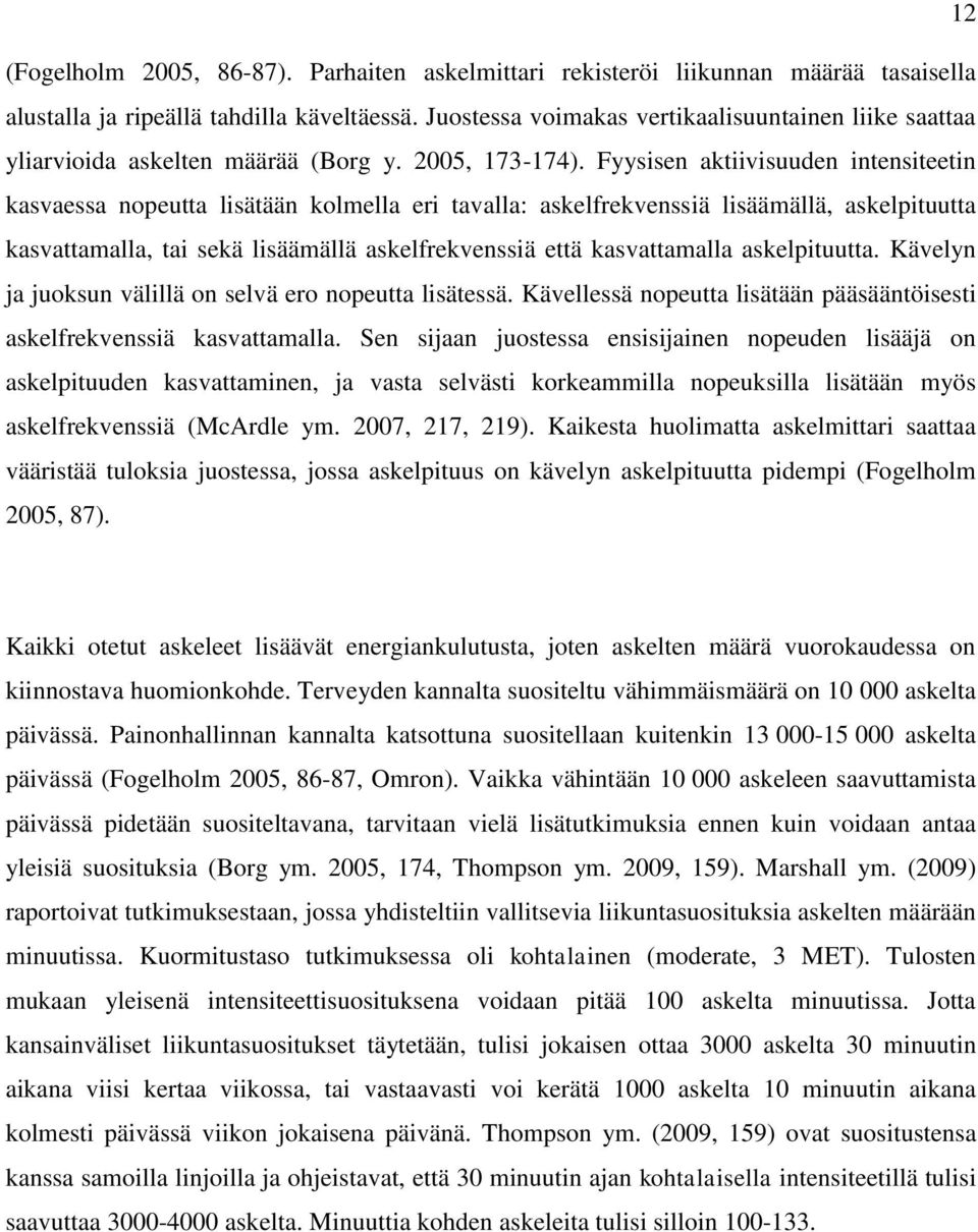 Fyysisen aktiivisuuden intensiteetin kasvaessa nopeutta lisätään kolmella eri tavalla: askelfrekvenssiä lisäämällä, askelpituutta kasvattamalla, tai sekä lisäämällä askelfrekvenssiä että