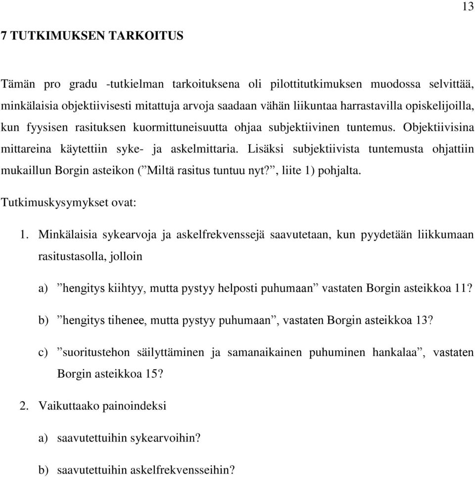 Lisäksi subjektiivista tuntemusta ohjattiin mukaillun Borgin asteikon ( Miltä rasitus tuntuu nyt?, liite 1) pohjalta. Tutkimuskysymykset ovat: 1.