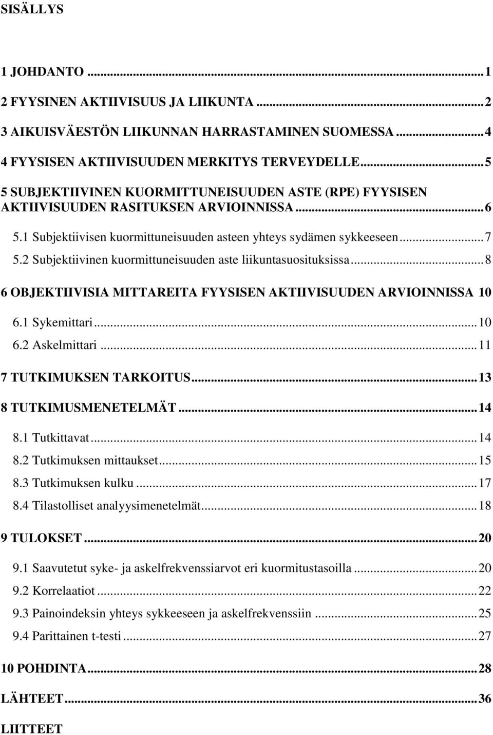 2 Subjektiivinen kuormittuneisuuden aste liikuntasuosituksissa... 8 6 OBJEKTIIVISIA MITTAREITA FYYSISEN AKTIIVISUUDEN ARVIOINNISSA 10 6.1 Sykemittari... 10 6.2 Askelmittari.