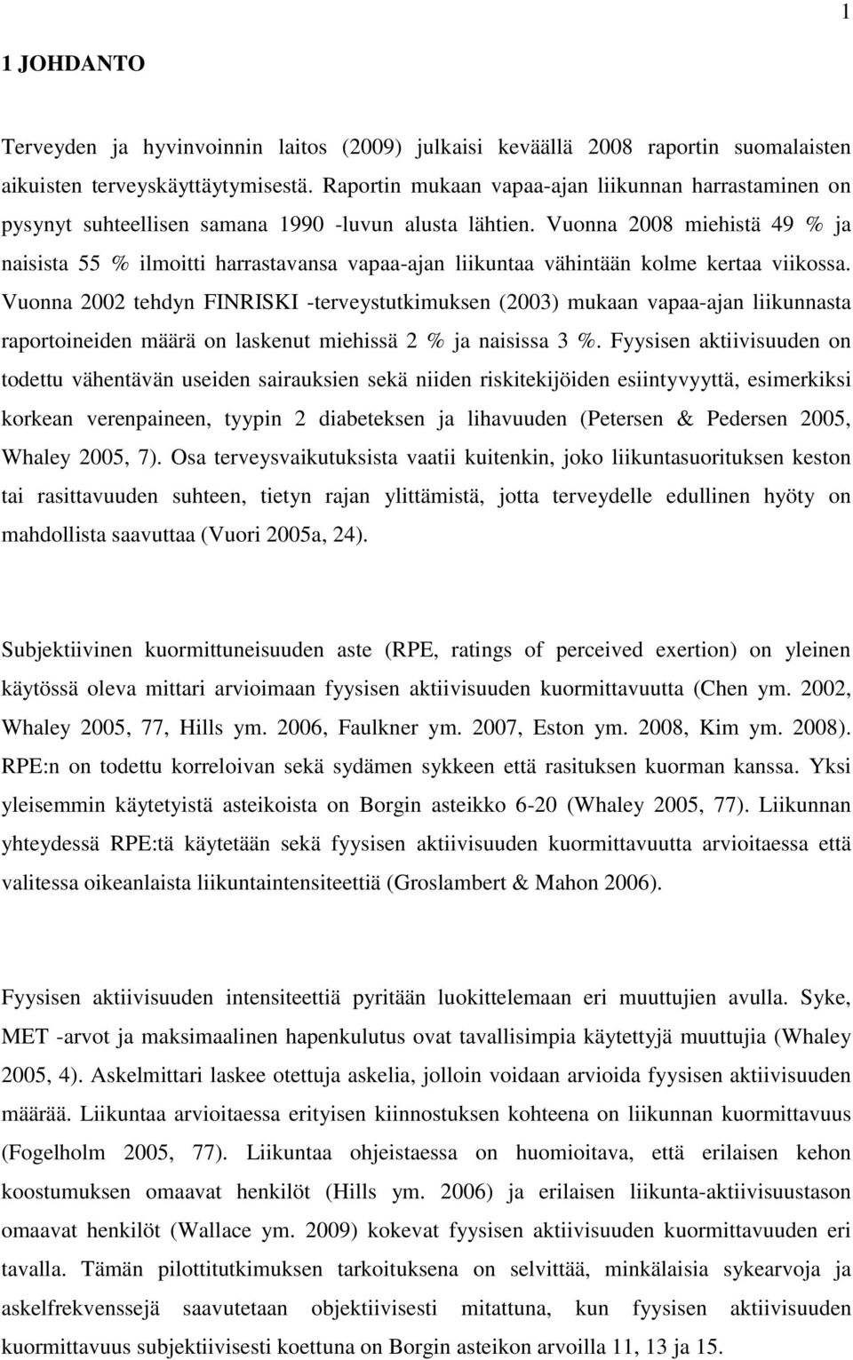 Vuonna 2008 miehistä 49 % ja naisista 55 % ilmoitti harrastavansa vapaa-ajan liikuntaa vähintään kolme kertaa viikossa.