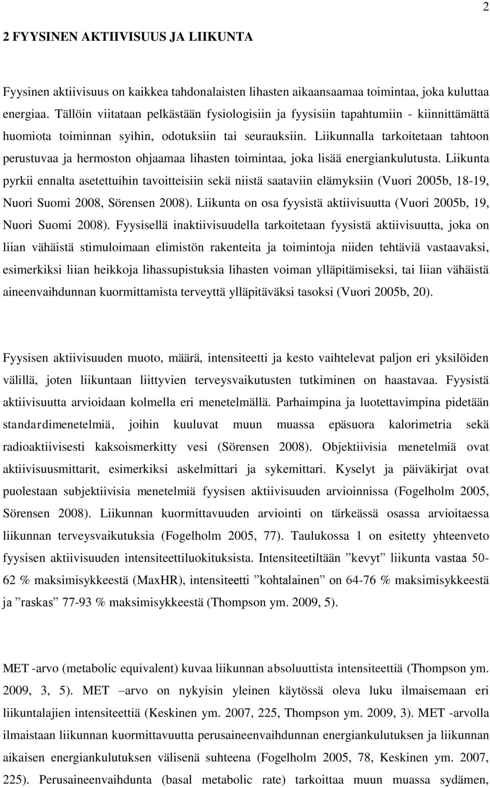 Liikunnalla tarkoitetaan tahtoon perustuvaa ja hermoston ohjaamaa lihasten toimintaa, joka lisää energiankulutusta.