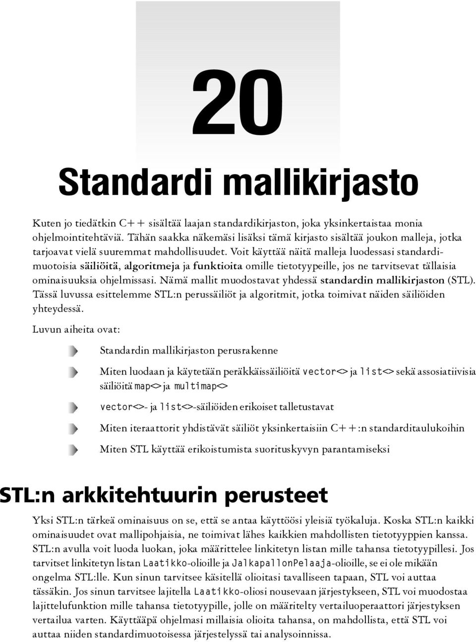 Voit käyttää näitä malleja luodessasi standardimuotoisia säiliöitä, algoritmeja ja funktioita omille tietotyypeille, jos ne tarvitsevat tällaisia ominaisuuksia ohjelmissasi.