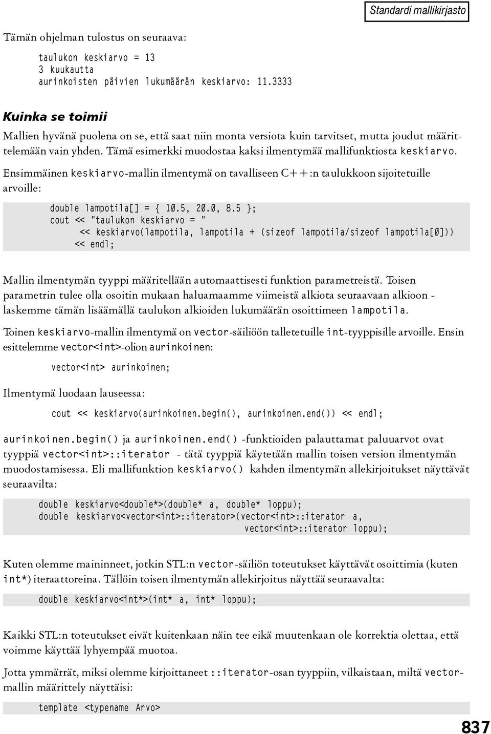 Tämä esimerkki muodostaa kaksi ilmentymää mallifunktiosta keskiarvo. Ensimmäinen keskiarvo-mallin ilmentymä on tavalliseen C++:n taulukkoon sijoitetuille arvoille: double lampotila[] = 10.5, 20.0, 8.