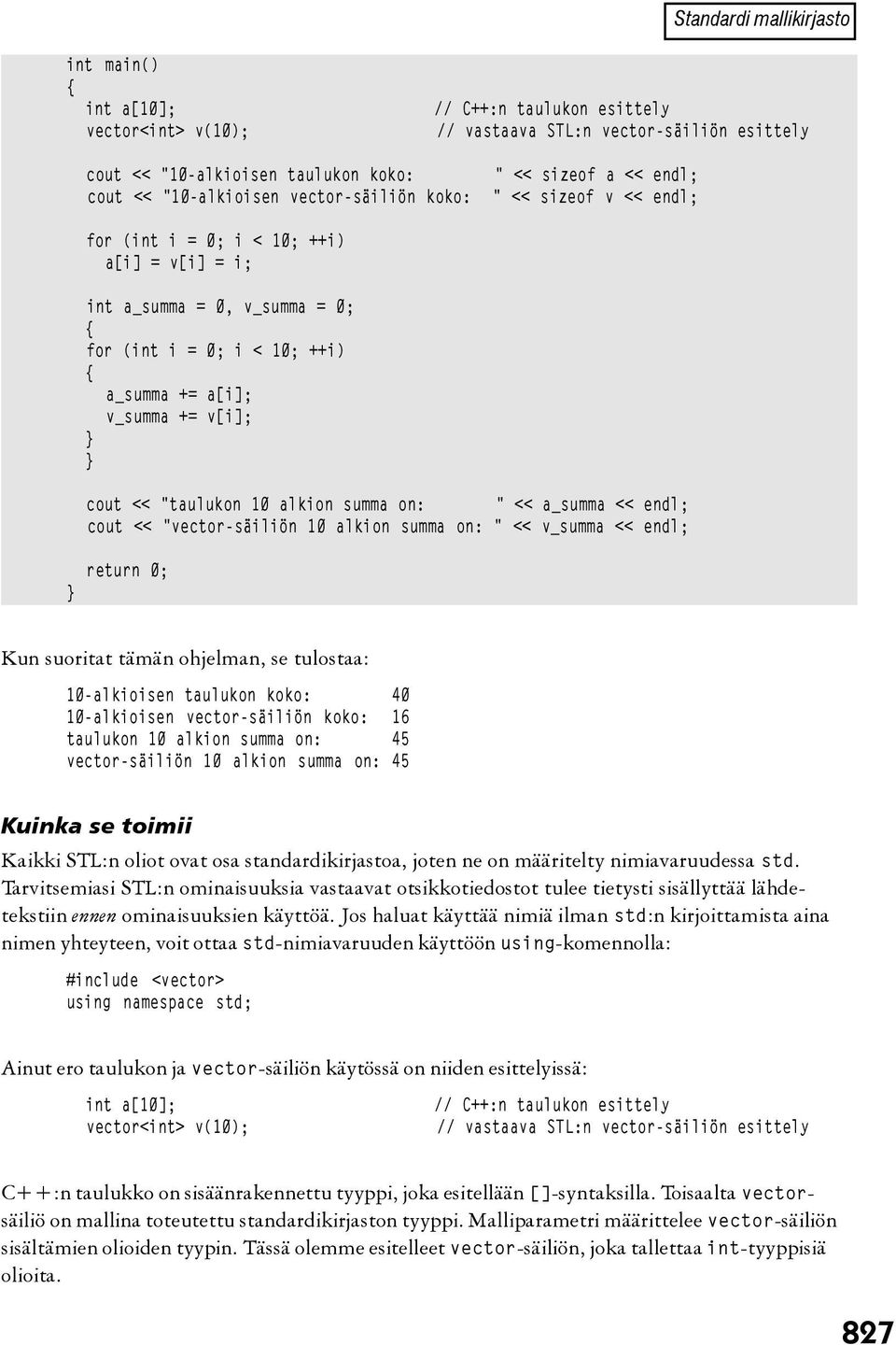 cout << "taulukon 10 alkion summa on: " << a_summa << endl; cout << "vector-säiliön 10 alkion summa on: " << v_summa << endl; return 0; Kun suoritat tämän ohjelman, se tulostaa: 10-alkioisen taulukon