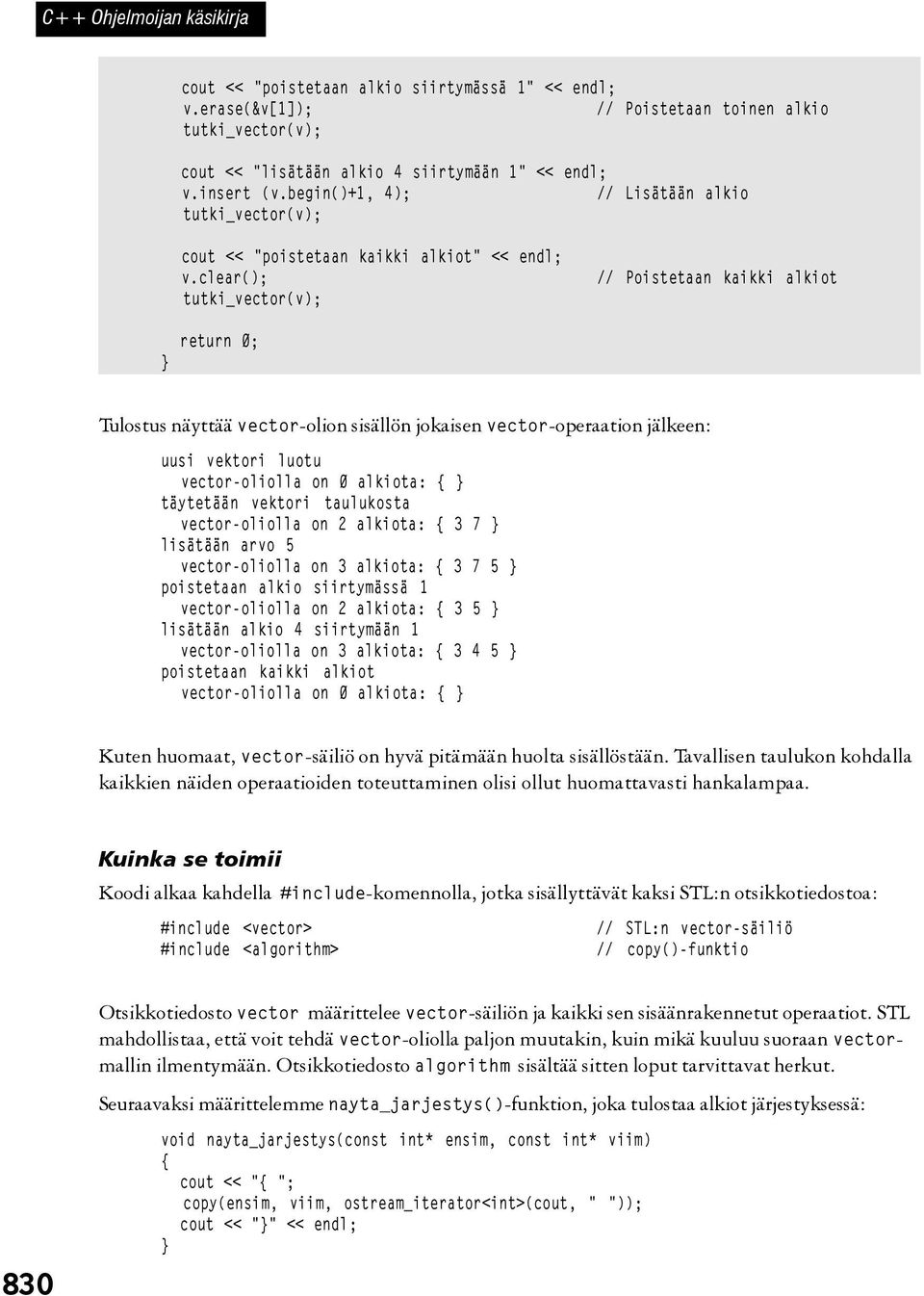 clear(); tutki_vector(v); // Poistetaan kaikki alkiot return 0; Tulostus näyttää vector-olion sisällön jokaisen vector-operaation jälkeen: uusi vektori luotu vector-oliolla on 0 alkiota: täytetään