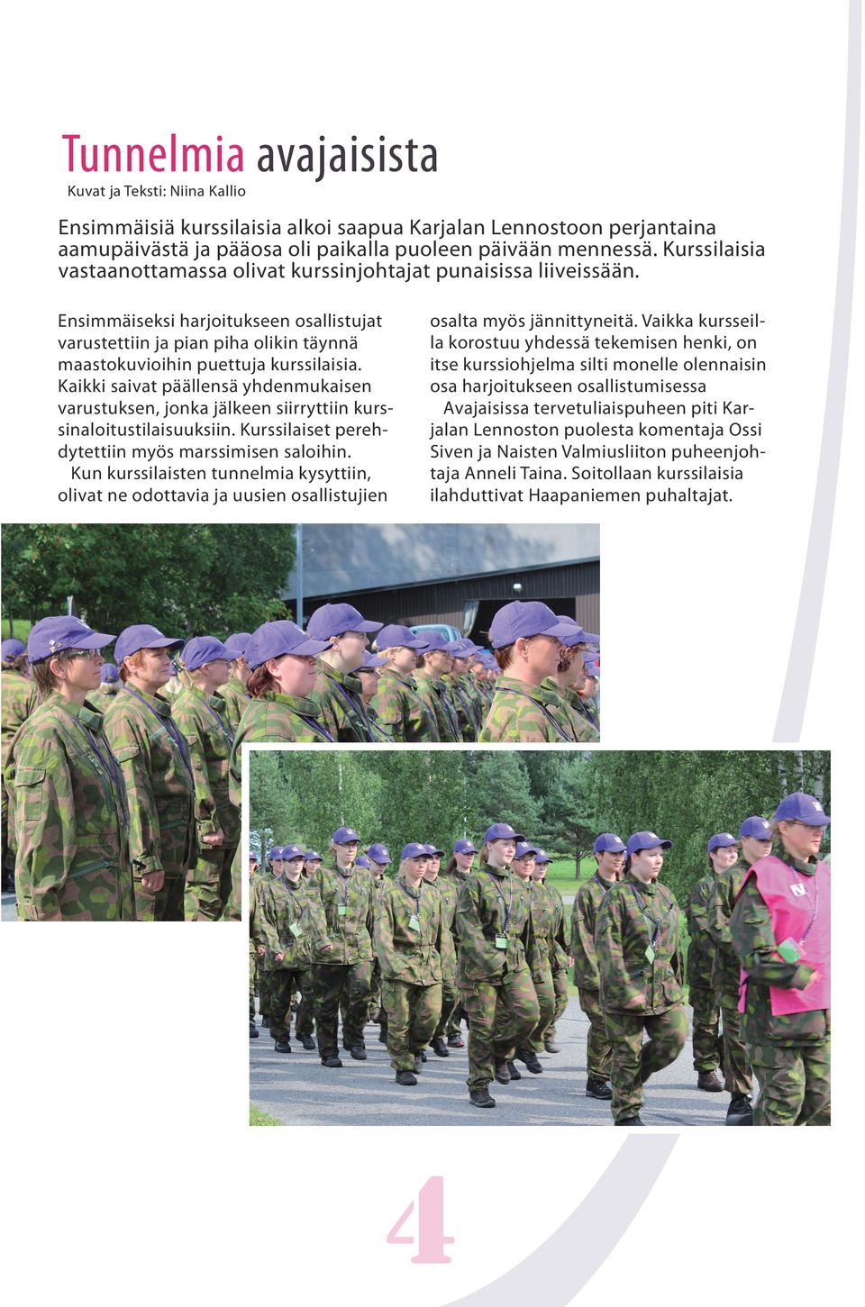 Kaikki saivat päällensä yhdenmukaisen varustuksen, jonka jälkeen siirryttiin kurssinaloitustilaisuuksiin. Kurssilaiset perehdytettiin myös marssimisen saloihin.